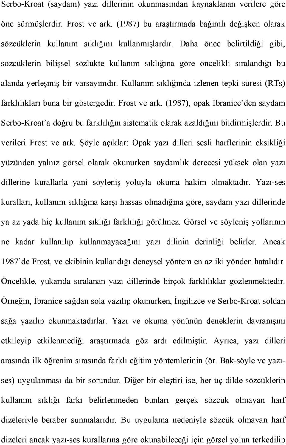 Daha önce belirtildiği gibi, sözcüklerin bilişsel sözlükte kullanım sıklığına göre öncelikli sıralandığı bu alanda yerleşmiş bir varsayımdır.