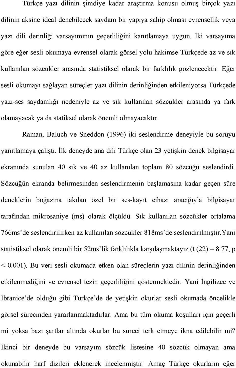 Eğer sesli okumayı sağlayan süreçler yazı dilinin derinliğinden etkileniyorsa Türkçede yazı-ses saydamlığı nedeniyle az ve sık kullanılan sözcükler arasında ya fark olamayacak ya da statiksel olarak