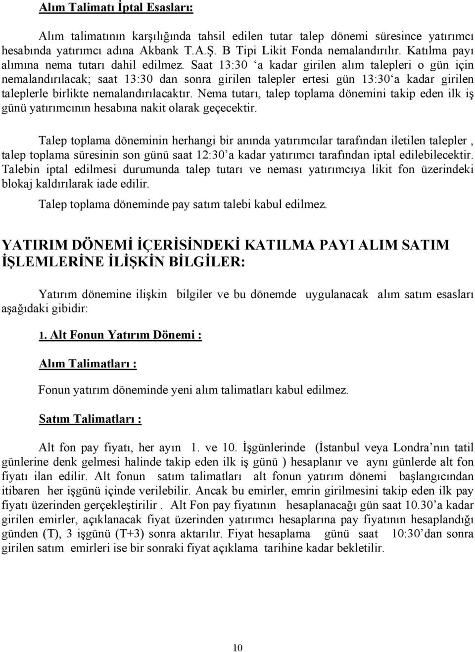 Saat 13:30 a kadar girilen alım talepleri o gün için nemalandırılacak; saat 13:30 dan sonra girilen talepler ertesi gün 13:30 a kadar girilen taleplerle birlikte nemalandırılacaktır.