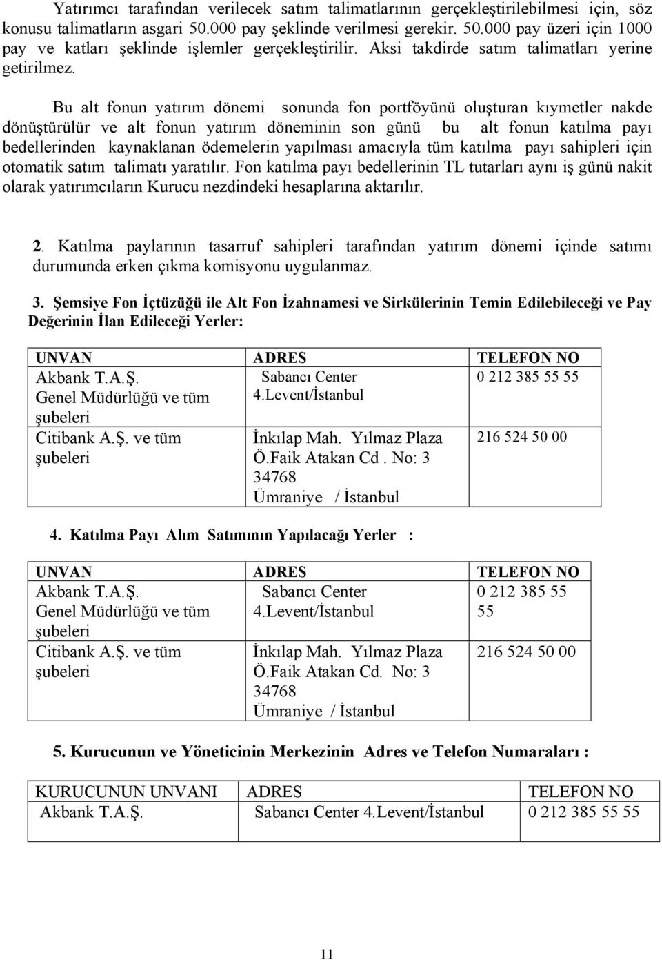 Bu alt fonun yatırım dönemi sonunda fon portföyünü oluşturan kıymetler nakde dönüştürülür ve alt fonun yatırım döneminin son günü bu alt fonun katılma payı bedellerinden kaynaklanan ödemelerin