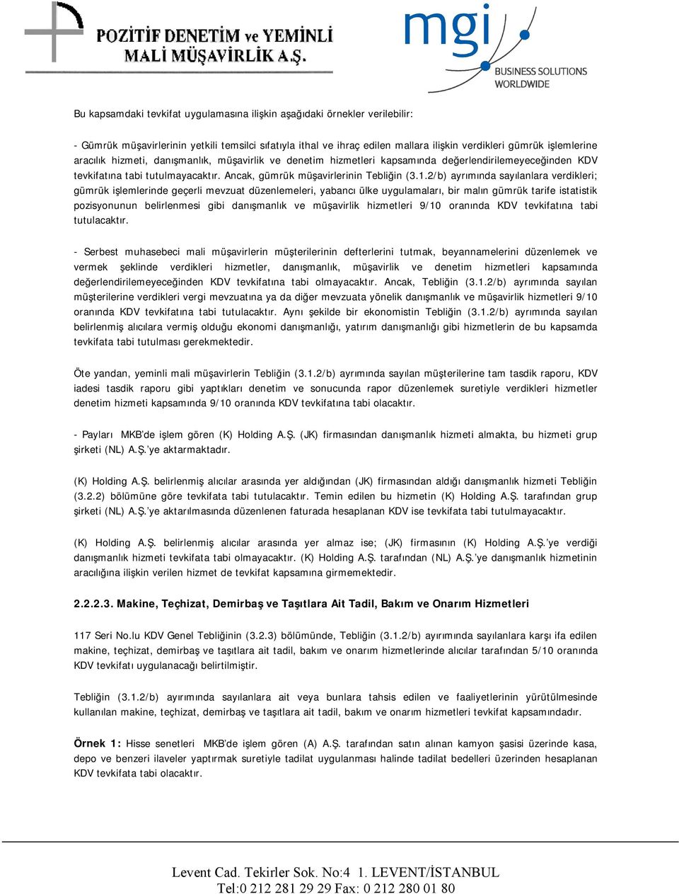 2/b) ayrımında sayılanlara verdikleri; gümrük işlemlerinde geçerli mevzuat düzenlemeleri, yabancı ülke uygulamaları, bir malın gümrük tarife istatistik pozisyonunun belirlenmesi gibi danışmanlık ve