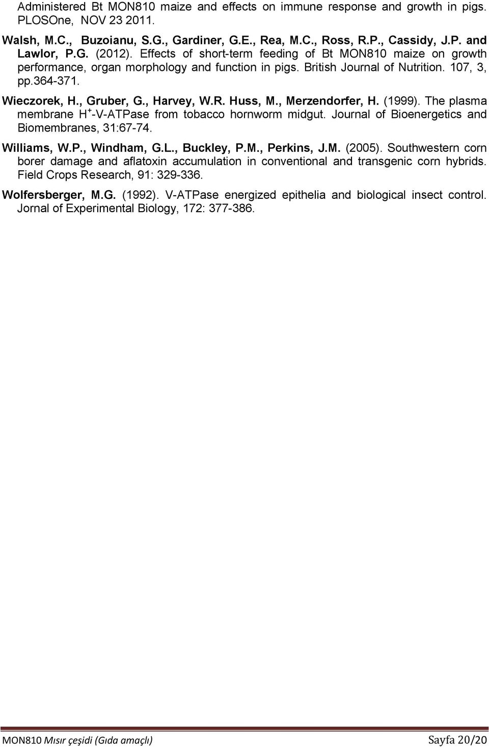 Huss, M., Merzendorfer, H. (1999). The plasma membrane H + -V-ATPase from tobacco hornworm midgut. Journal of Bioenergetics and Biomembranes, 31:67-74. Williams, W.P., Windham, G.L., Buckley, P.M., Perkins, J.