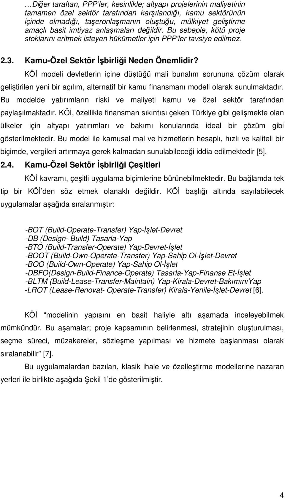 KÖĐ modeli devletlerin içine düştüğü mali bunalım sorununa çözüm olarak geliştirilen yeni bir açılım, alternatif bir kamu finansmanı modeli olarak sunulmaktadır.