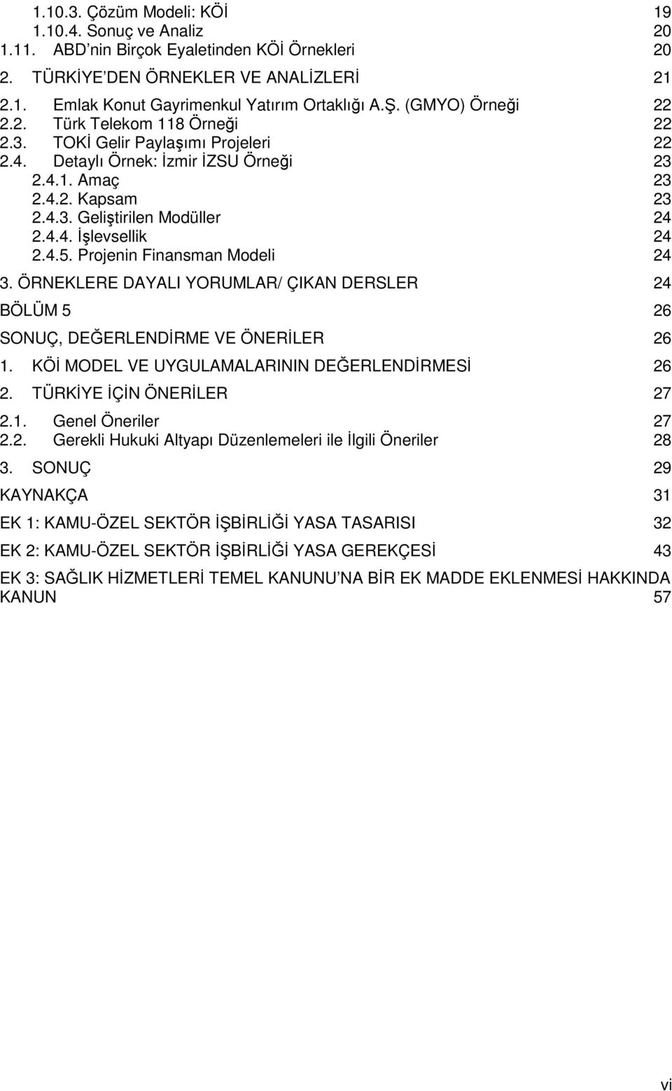 4.5. Projenin Finansman Modeli 24 3. ÖRNEKLERE DAYALI YORUMLAR/ ÇIKAN DERSLER 24 BÖLÜM 5 26 SONUÇ, DEĞERLENDĐRME VE ÖNERĐLER 26 1. KÖĐ MODEL VE UYGULAMALARININ DEĞERLENDĐRMESĐ 26 2.