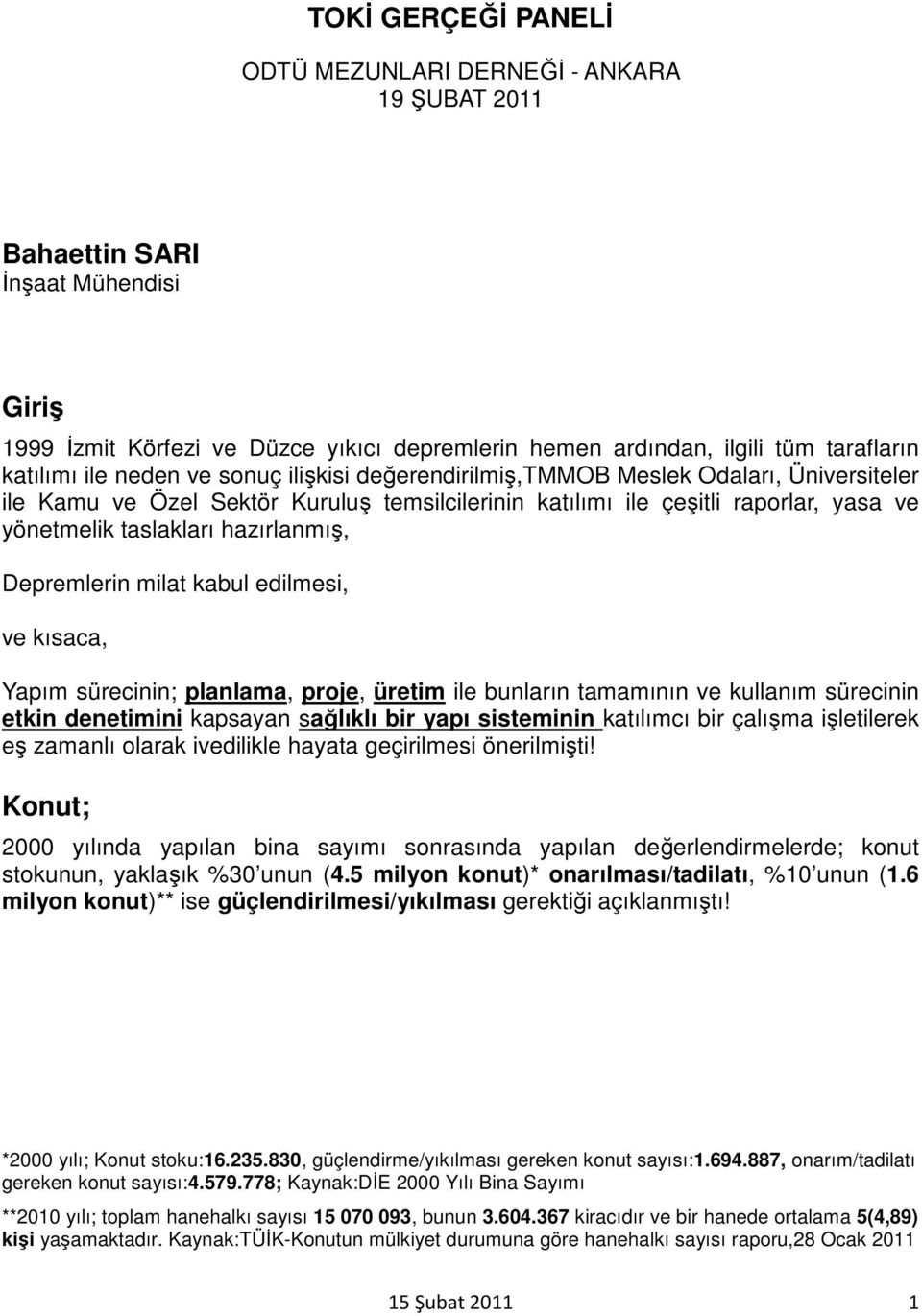 hazırlanmış, Depremlerin milat kabul edilmesi, ve kısaca, Yapım sürecinin; planlama, proje, üretim ile bunların tamamının ve kullanım sürecinin etkin denetimini kapsayan sağlıklı bir yapı sisteminin