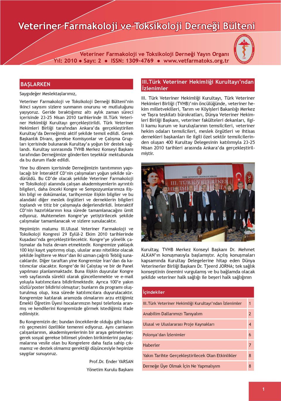 onurunu v mutluluğunu yaşıyoruz. Grid bıraktığımız altı aylık zaman sürci içrisind 23-25 Nisan 2010 tarihlrind III.Türk Vtrinr Hkimliği Kurultayı grçklştirildi.