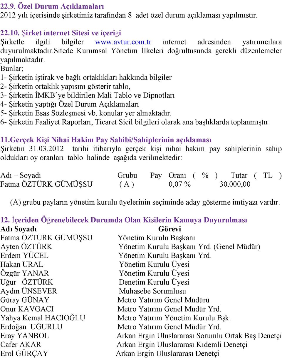 Bunlar; 1- Şirketin iştirak ve bağlı ortaklıkları hakkında bilgiler 2- Şirketin ortaklık yapısını gösterir tablo, 3- Şirketin İMKB ye bildirilen Mali Tablo ve Dipnotları 4- Şirketin yaptığı Özel