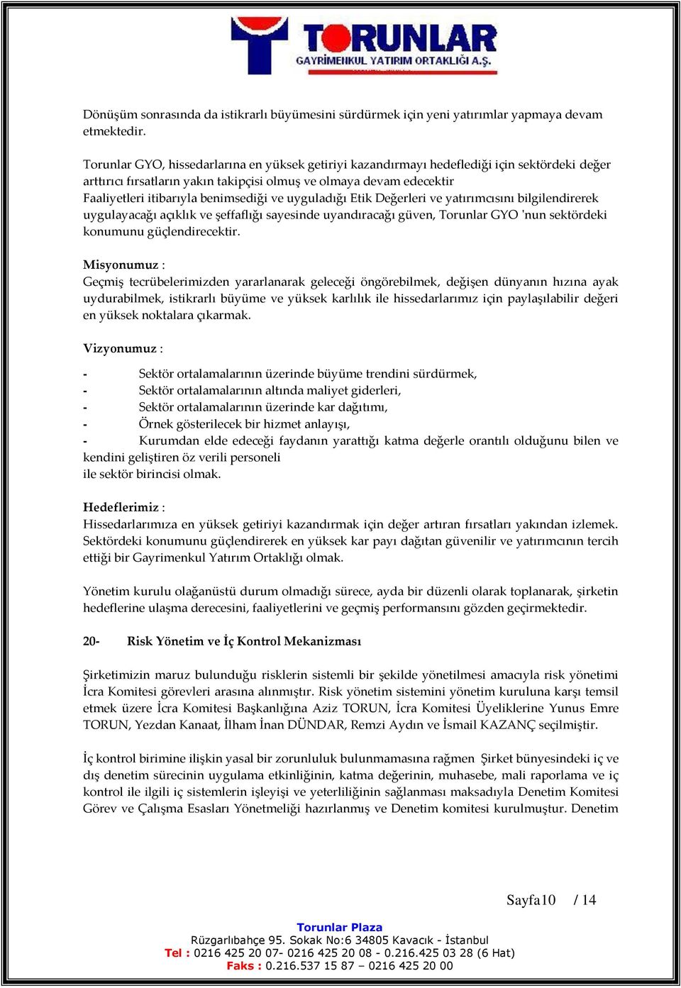 benimsediği ve uyguladığı Etik Değerleri ve yatırımcısını bilgilendirerek uygulayacağı açıklık ve şeffaflığı sayesinde uyandıracağı güven, Torunlar GYO 'nun sektördeki konumunu güçlendirecektir.