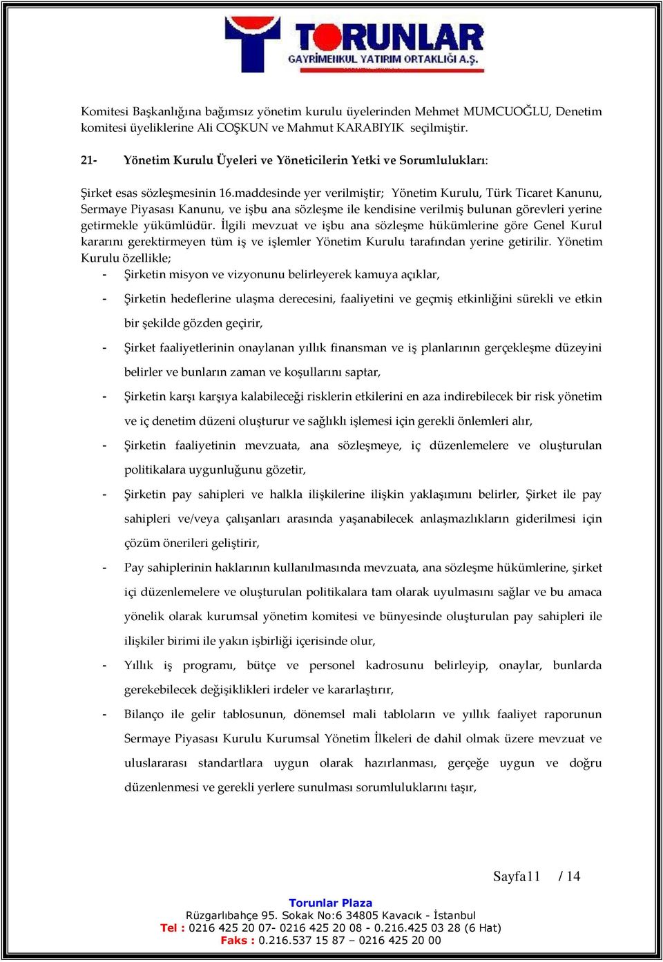 maddesinde yer verilmiştir; Yönetim Kurulu, Türk Ticaret Kanunu, Sermaye Piyasası Kanunu, ve işbu ana sözleşme ile kendisine verilmiş bulunan görevleri yerine getirmekle yükümlüdür.