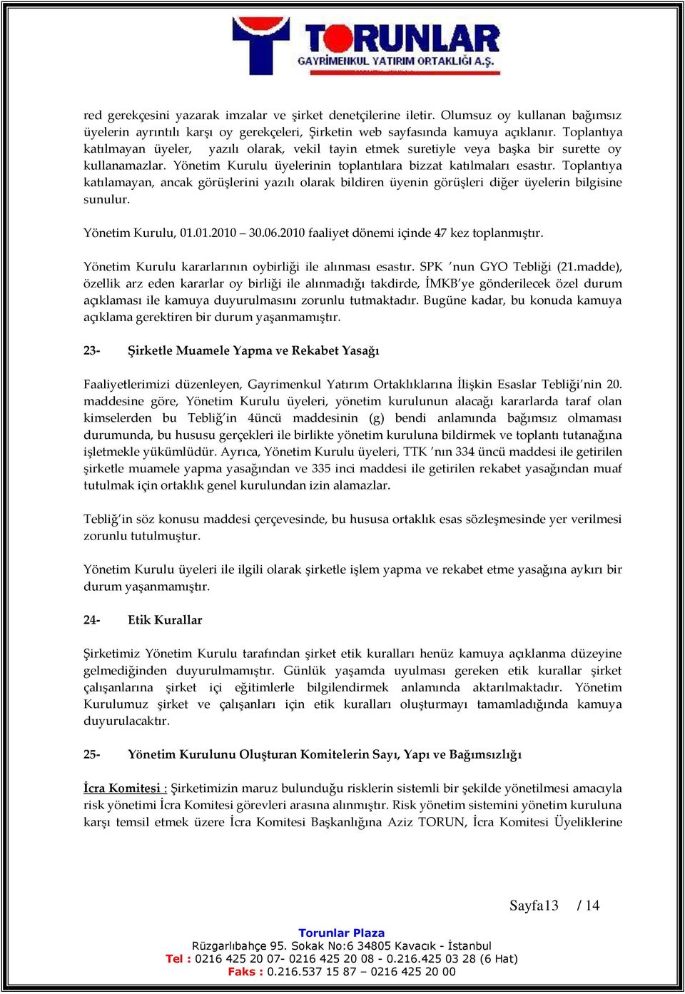 Toplantıya katılamayan, ancak görüşlerini yazılı olarak bildiren üyenin görüşleri diğer üyelerin bilgisine sunulur. Yönetim Kurulu, 01.01.2010 30.06.2010 faaliyet dönemi içinde 47 kez toplanmıştır.