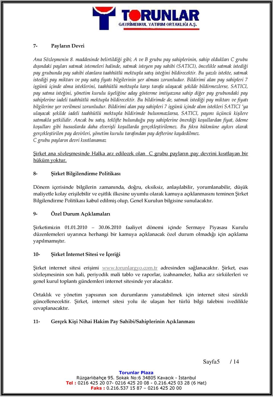 grubunda pay sahibi olanlara taahhütlü mektupla satış isteğini bildirecektir. Bu yazılı istekte, satmak istediği pay miktarı ve pay satış fiyatı bilgilerinin yer alması zorunludur.