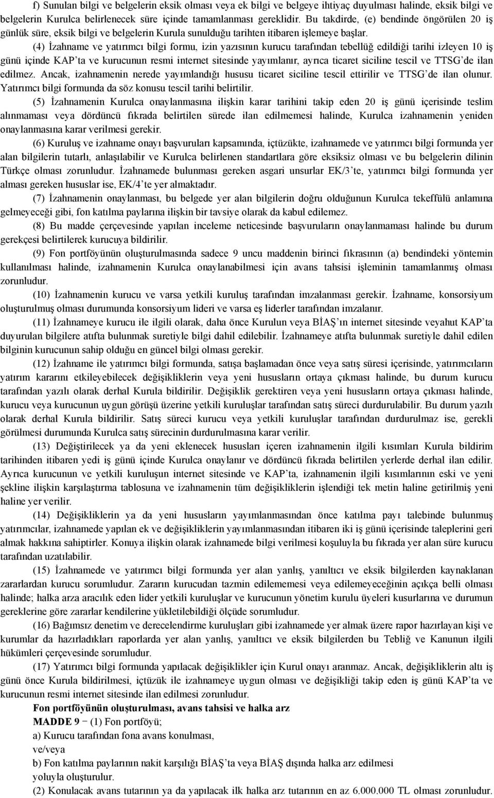 (4) İzahname ve yatırımcı bilgi formu, izin yazısının kurucu tarafından tebellüğ edildiği tarihi izleyen 10 iş günü içinde KAP ta ve kurucunun resmi internet sitesinde yayımlanır, ayrıca ticaret