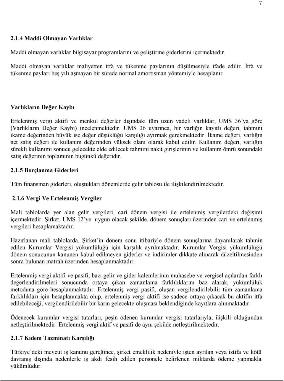 Varlıkların Değer Kaybı Ertelenmiş vergi aktifi ve menkul değerler dışındaki tüm uzun vadeli varlıklar, UMS 36 ya göre (Varlıkların Değer Kaybı) incelenmektedir.