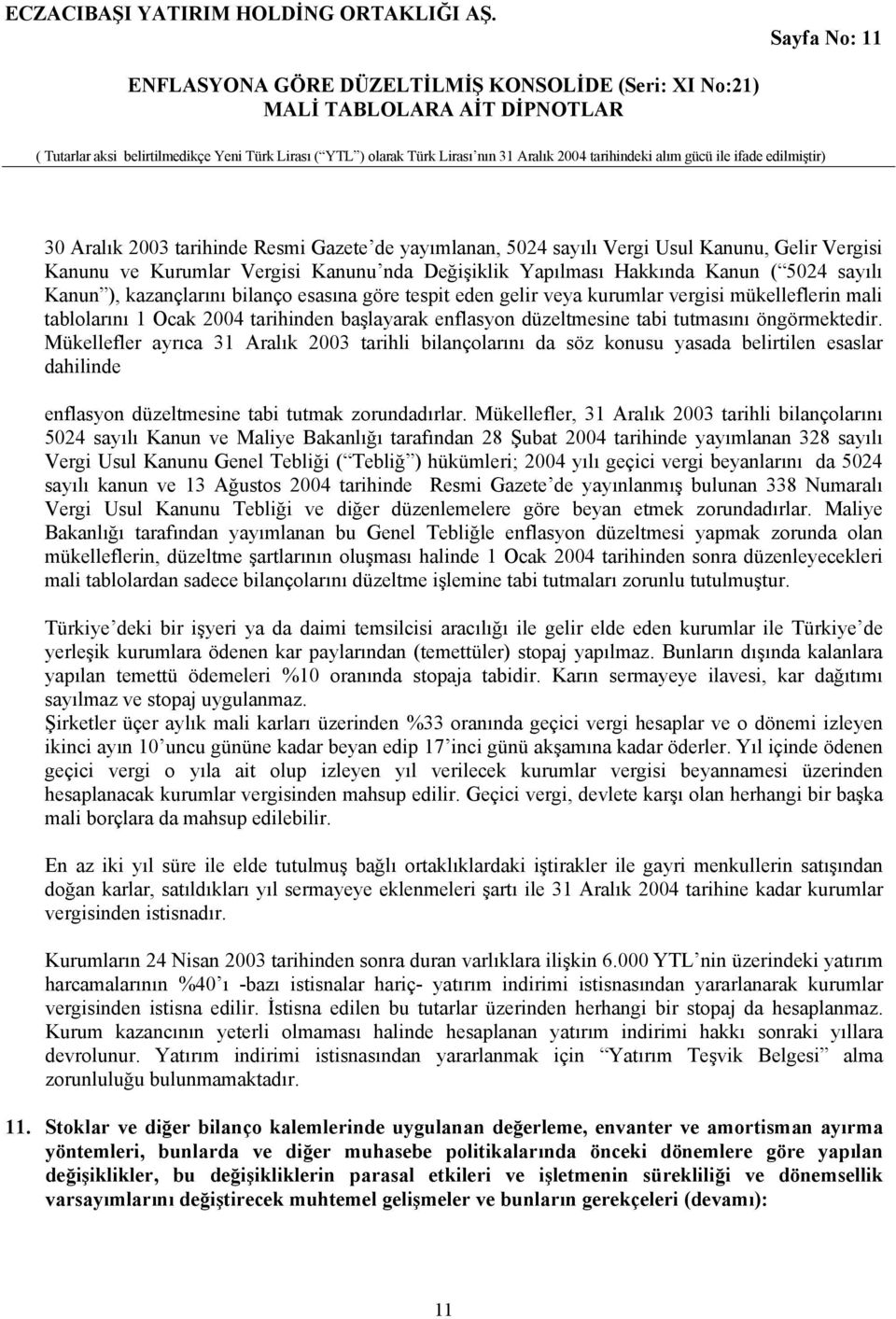 Mükellefler ayrıca 31 Aralık 2003 tarihli bilançolarını da söz konusu yasada belirtilen esaslar dahilinde enflasyon düzeltmesine tabi tutmak zorundadırlar.