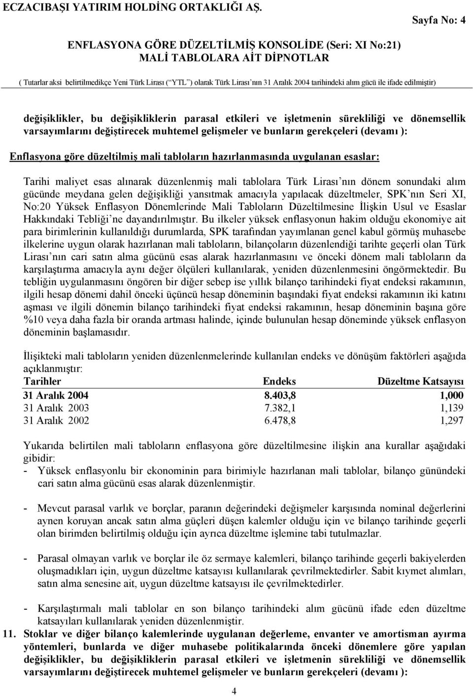 yansıtmak amacıyla yapılacak düzeltmeler, SPK nın Seri XI, No:20 Yüksek Enflasyon Dönemlerinde Mali Tabloların Düzeltilmesine İlişkin Usul ve Esaslar Hakkındaki Tebliği ne dayandırılmıştır.