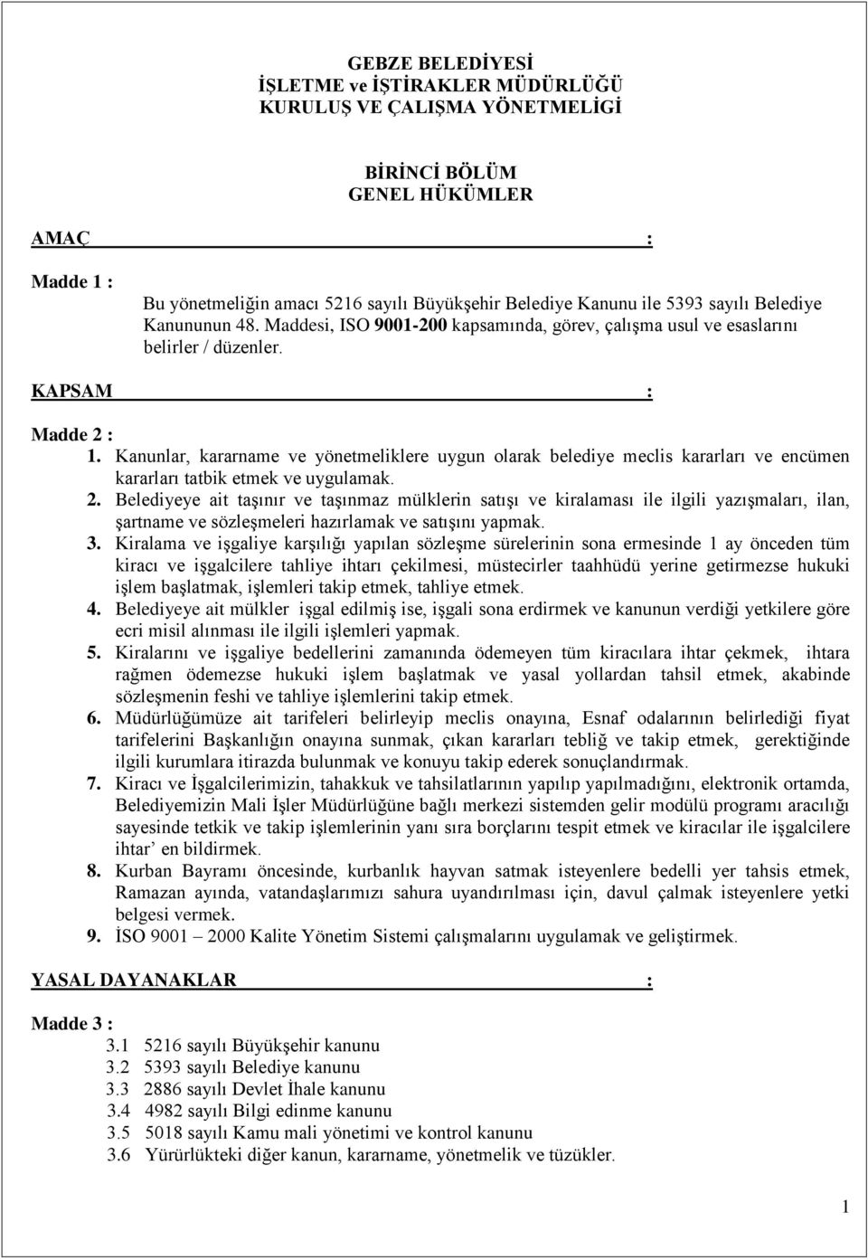 Kanunlar, kararname ve yönetmeliklere uygun olarak belediye meclis kararları ve encümen kararları tatbik etmek ve uygulamak. 2.