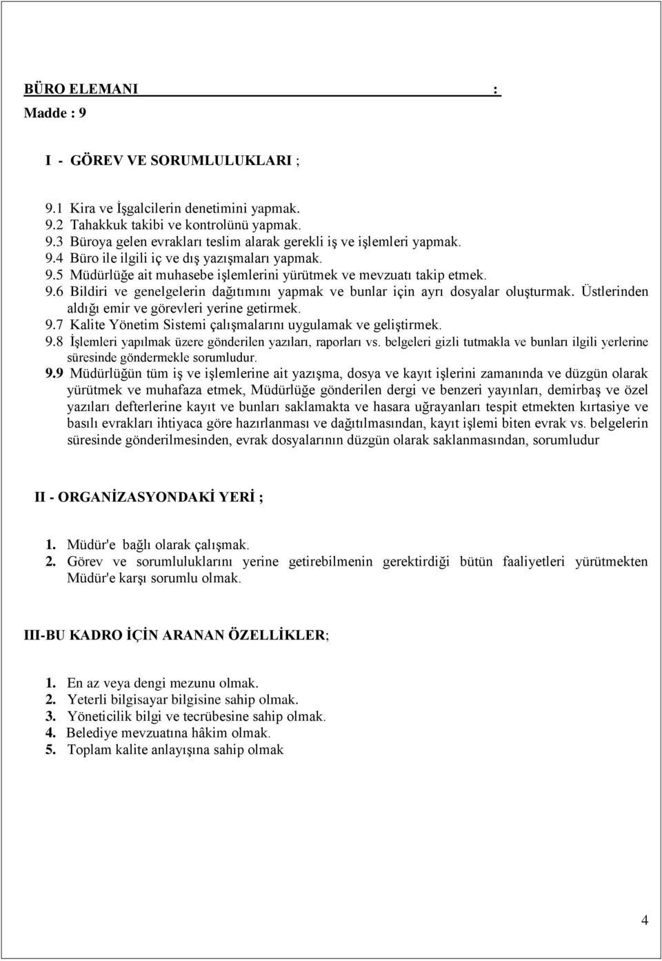 Üstlerinden aldığı emir ve görevleri yerine getirmek. 9.7 Kalite Yönetim Sistemi çalışmalarını uygulamak ve geliştirmek. 9.8 İşlemleri yapılmak üzere gönderilen yazıları, raporları vs.