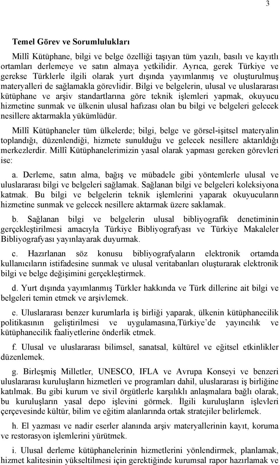 Bilgi ve belgelerin, ulusal ve uluslararası kütüphane ve arşiv standartlarına göre teknik işlemleri yapmak, okuyucu hizmetine sunmak ve ülkenin ulusal hafızası olan bu bilgi ve belgeleri gelecek