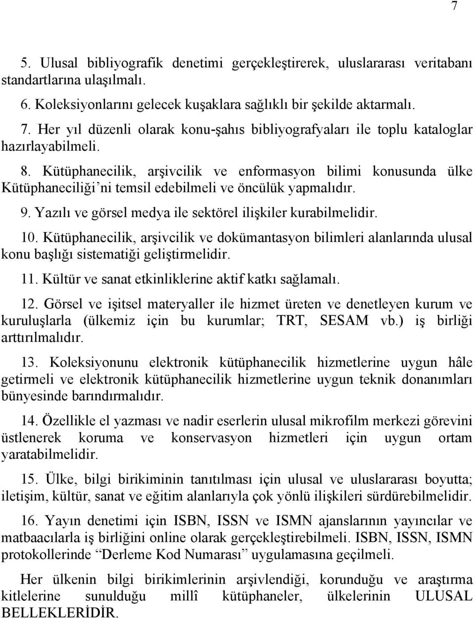 Kütüphanecilik, arşivcilik ve enformasyon bilimi konusunda ülke Kütüphaneciliği ni temsil edebilmeli ve öncülük yapmalıdır. 9. Yazılı ve görsel medya ile sektörel ilişkiler kurabilmelidir. 10.