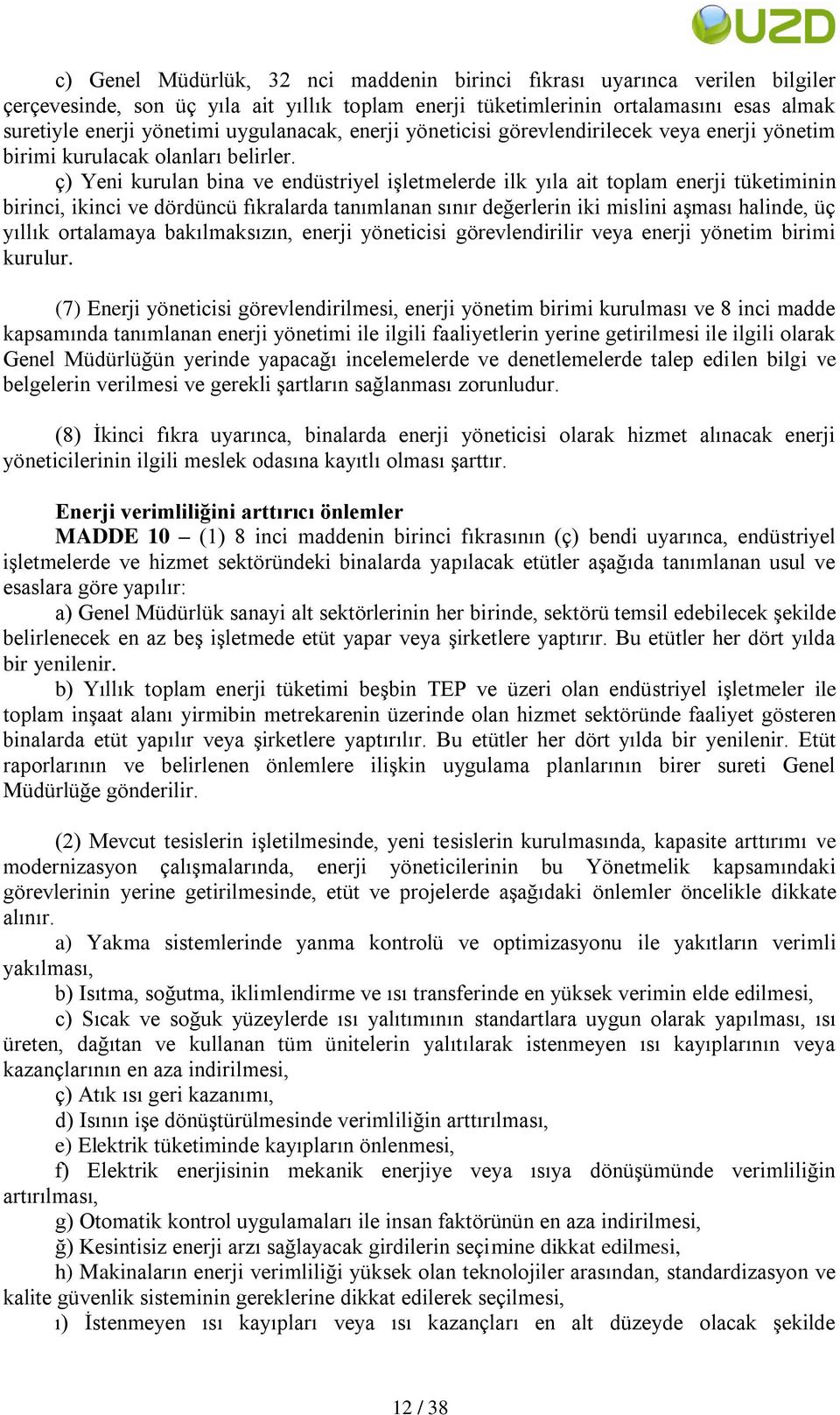 ç) Yeni kurulan bina ve endüstriyel iģletmelerde ilk yıla ait toplam enerji tüketiminin birinci, ikinci ve dördüncü fıkralarda tanımlanan sınır değerlerin iki mislini aģması halinde, üç yıllık