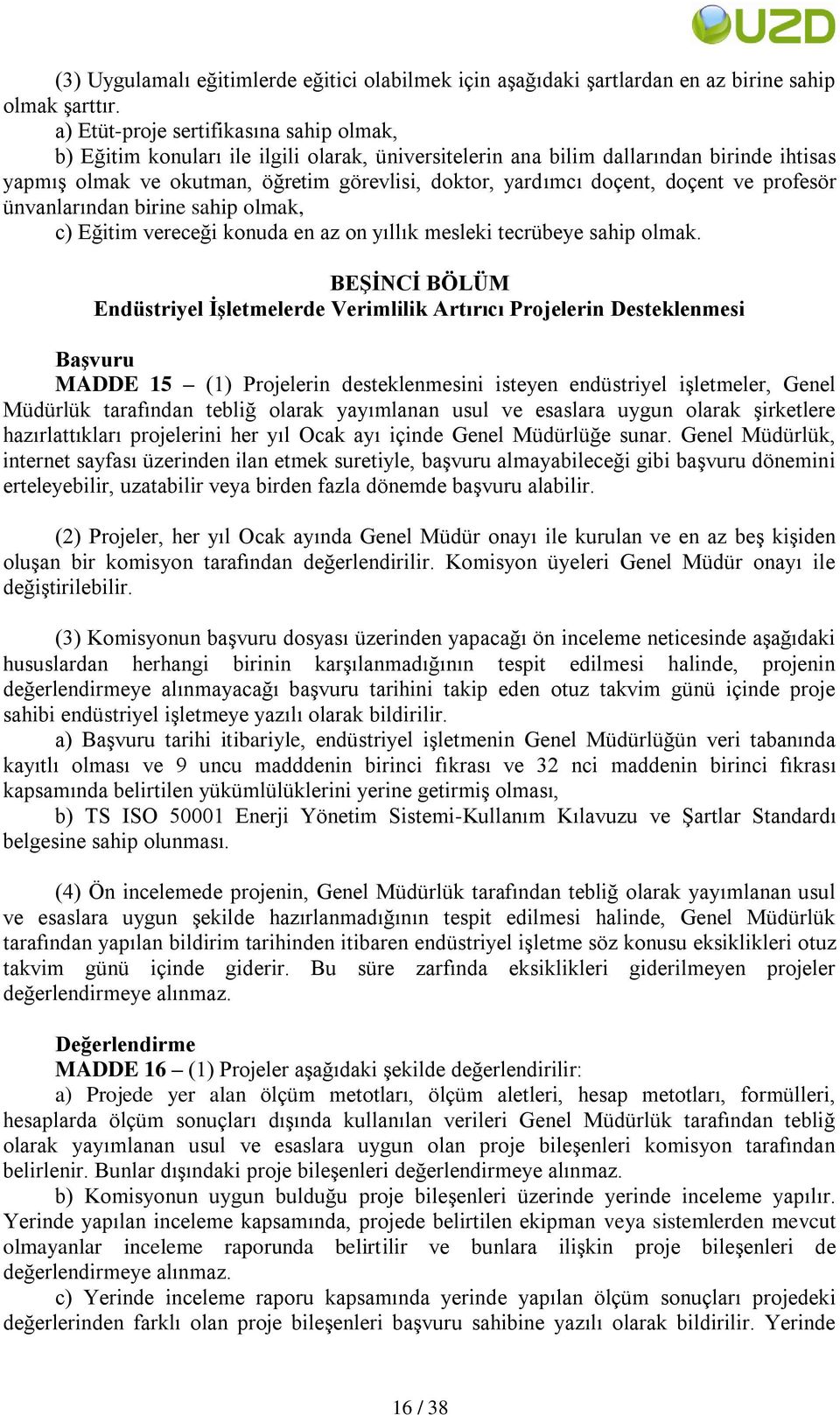 doçent, doçent ve profesör ünvanlarından birine sahip olmak, c) Eğitim vereceği konuda en az on yıllık mesleki tecrübeye sahip olmak.