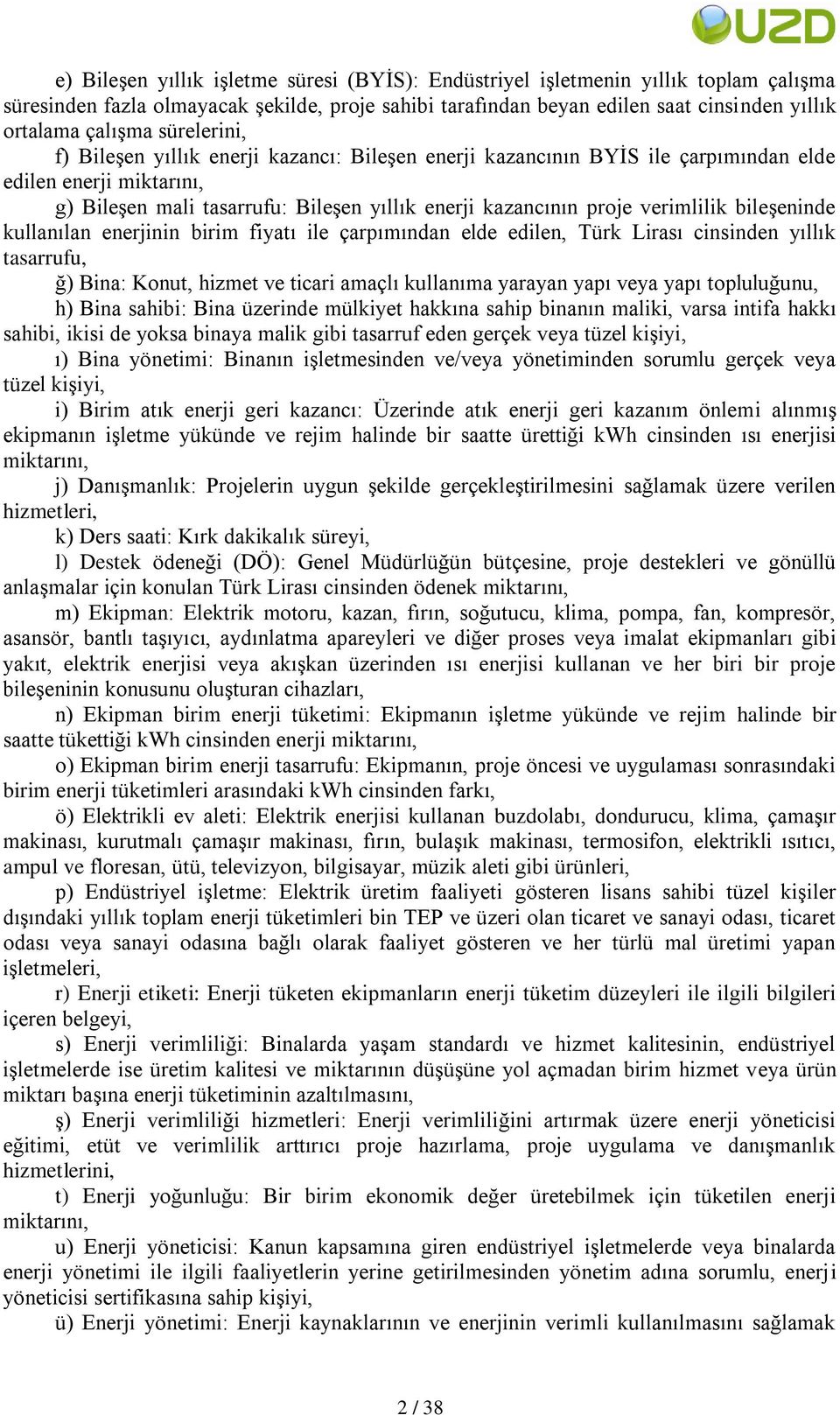 bileģeninde kullanılan enerjinin birim fiyatı ile çarpımından elde edilen, Türk Lirası cinsinden yıllık tasarrufu, ğ) Bina: Konut, hizmet ve ticari amaçlı kullanıma yarayan yapı veya yapı