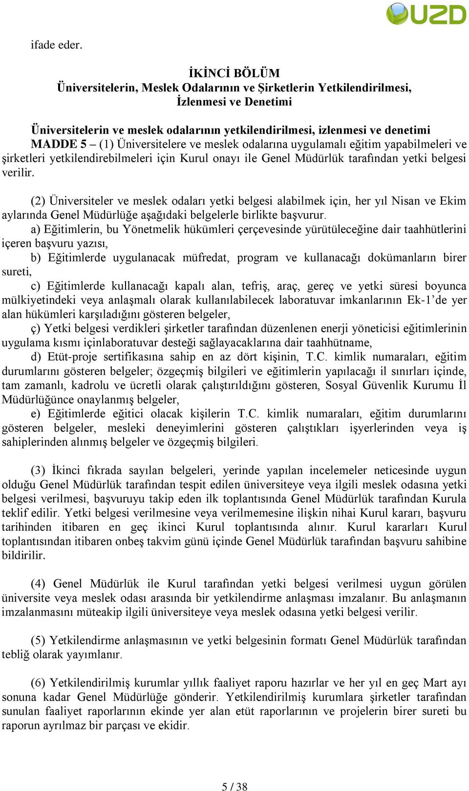 Üniversitelere ve meslek odalarına uygulamalı eğitim yapabilmeleri ve Ģirketleri yetkilendirebilmeleri için Kurul onayı ile Genel Müdürlük tarafından yetki belgesi verilir.