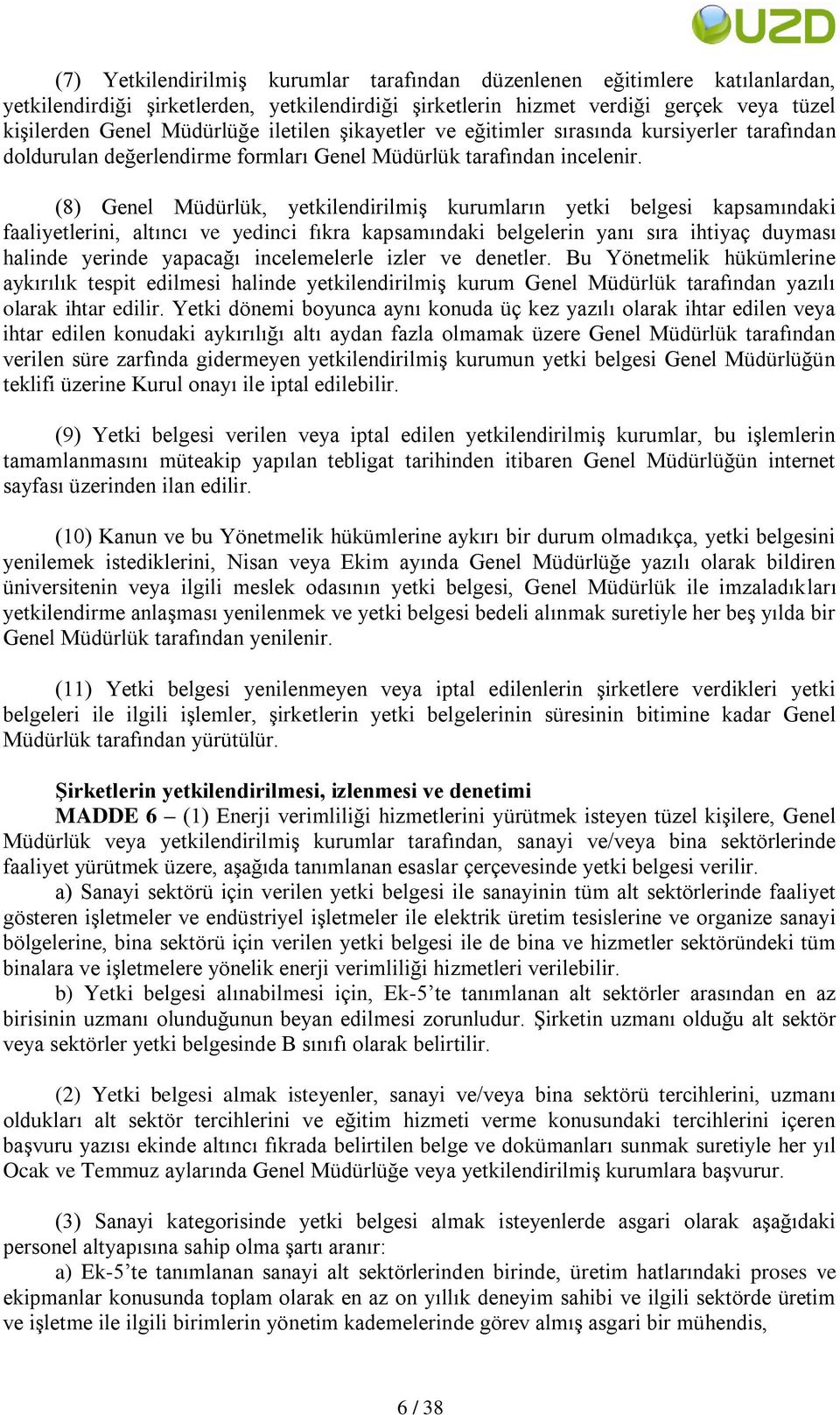 (8) Genel Müdürlük, yetkilendirilmiģ kurumların yetki belgesi kapsamındaki faaliyetlerini, altıncı ve yedinci fıkra kapsamındaki belgelerin yanı sıra ihtiyaç duyması halinde yerinde yapacağı