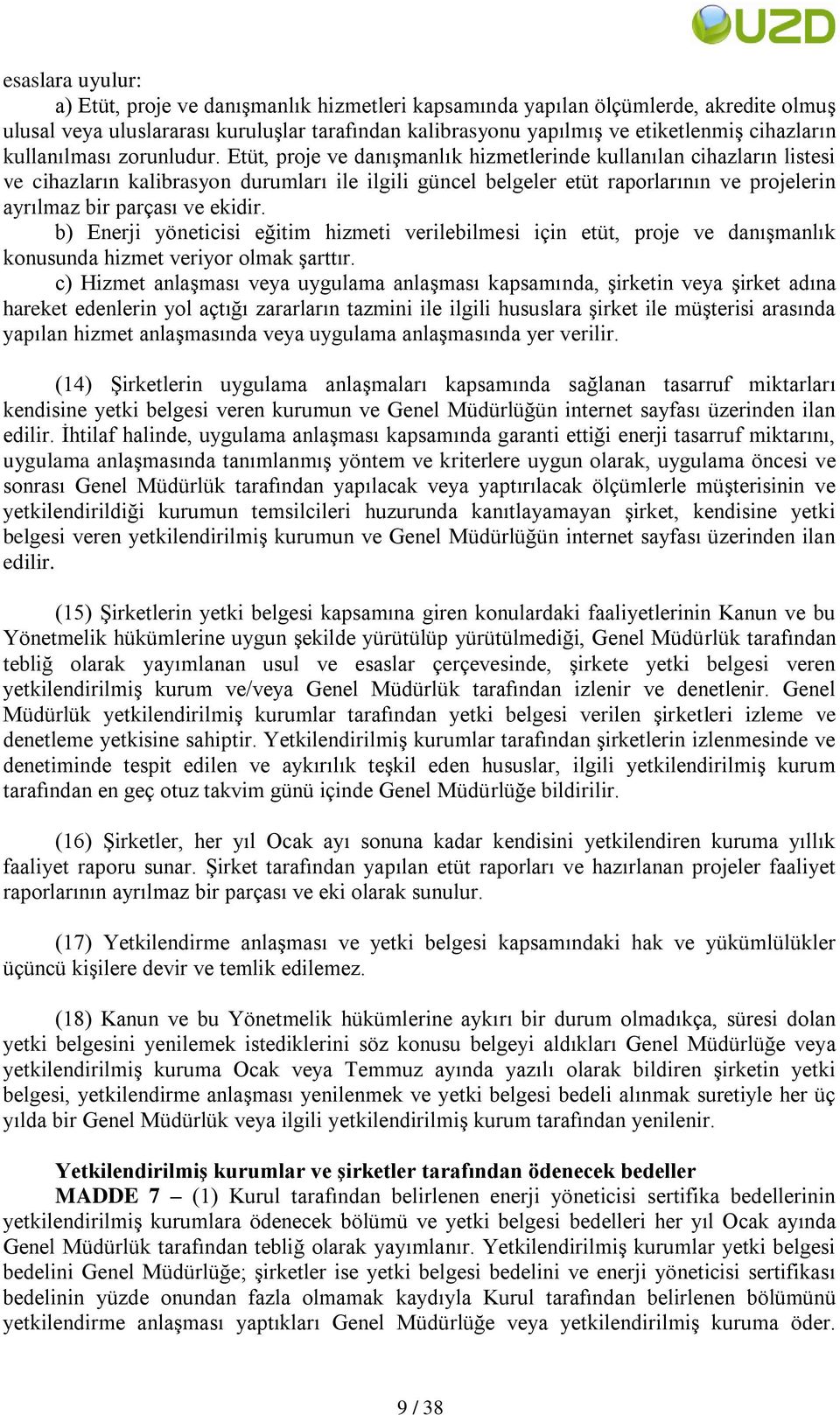 Etüt, proje ve danıģmanlık hizmetlerinde kullanılan cihazların listesi ve cihazların kalibrasyon durumları ile ilgili güncel belgeler etüt raporlarının ve projelerin ayrılmaz bir parçası ve ekidir.