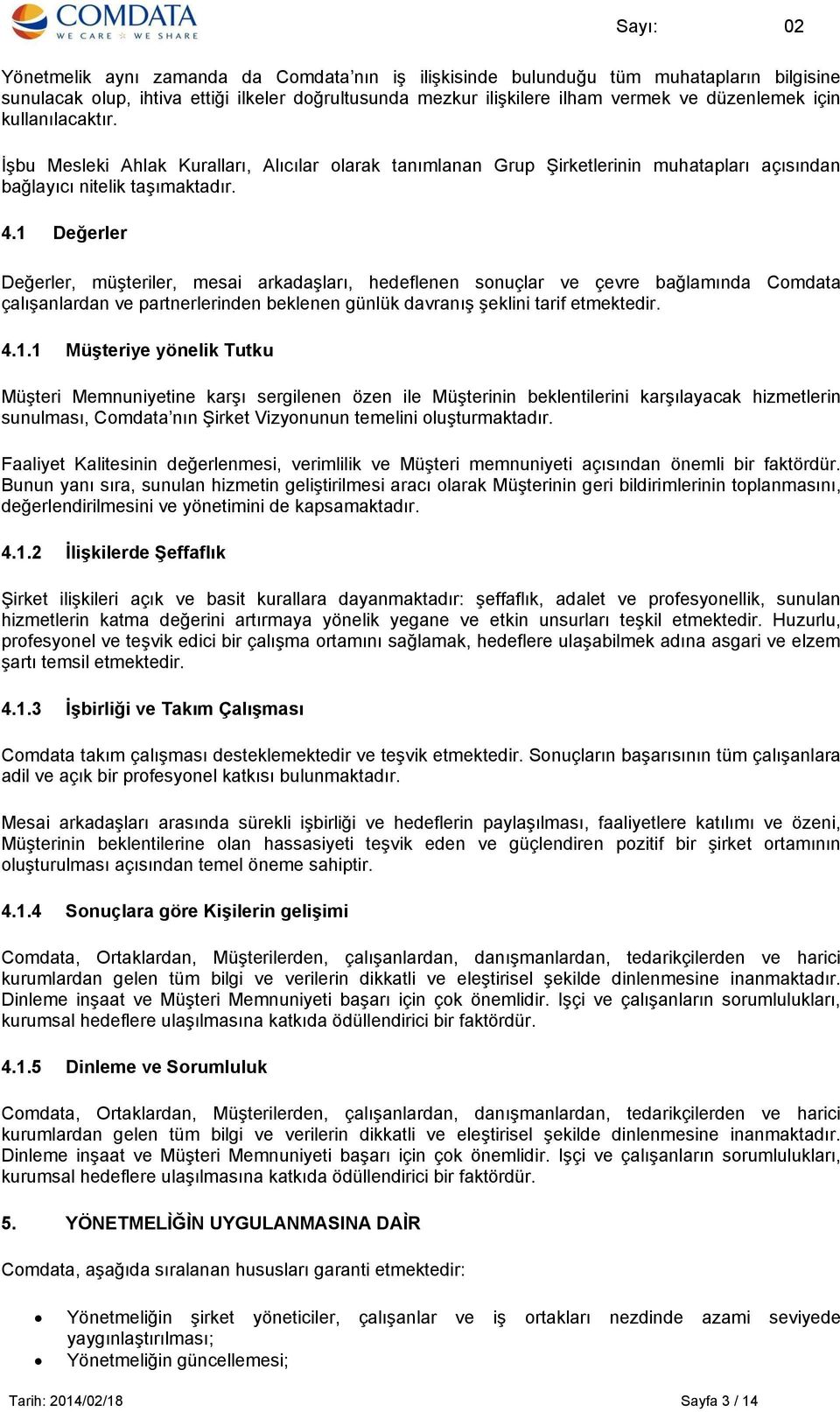 1 Değerler Değerler, müşteriler, mesai arkadaşları, hedeflenen sonuçlar ve çevre bağlamında Comdata çalışanlardan ve partnerlerinden beklenen günlük davranış şeklini tarif etmektedir. 4.1.1 Müşteriye yönelik Tutku Müşteri Memnuniyetine karşı sergilenen özen ile Müşterinin beklentilerini karşılayacak hizmetlerin sunulması, Comdata nın Şirket Vizyonunun temelini oluşturmaktadır.