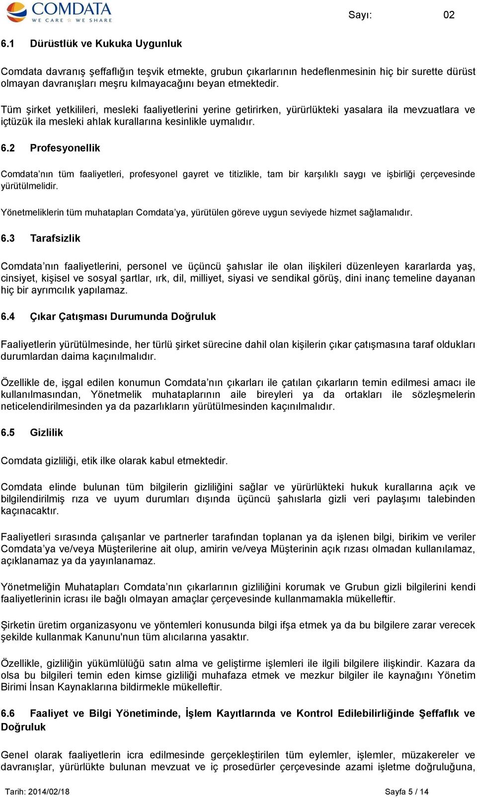 2 Profesyonellik Comdata nın tüm faaliyetleri, profesyonel gayret ve titizlikle, tam bir karşılıklı saygı ve işbirliği çerçevesinde yürütülmelidir.