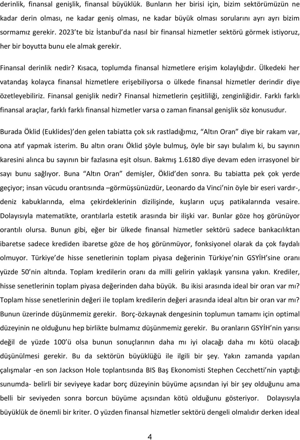 2023 te biz İstanbul da nasıl bir finansal hizmetler sektörü görmek istiyoruz, her bir boyutta bunu ele almak gerekir. Finansal derinlik nedir?