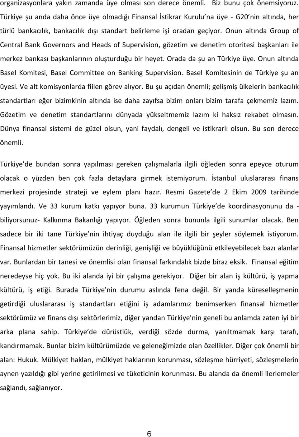 Onun altında Group of Central Bank Governors and Heads of Supervision, gözetim ve denetim otoritesi başkanları ile merkez bankası başkanlarının oluşturduğu bir heyet. Orada da şu an Türkiye üye.