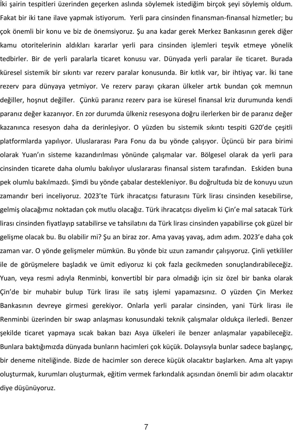 Şu ana kadar gerek Merkez Bankasının gerek diğer kamu otoritelerinin aldıkları kararlar yerli para cinsinden işlemleri teşvik etmeye yönelik tedbirler. Bir de yerli paralarla ticaret konusu var.