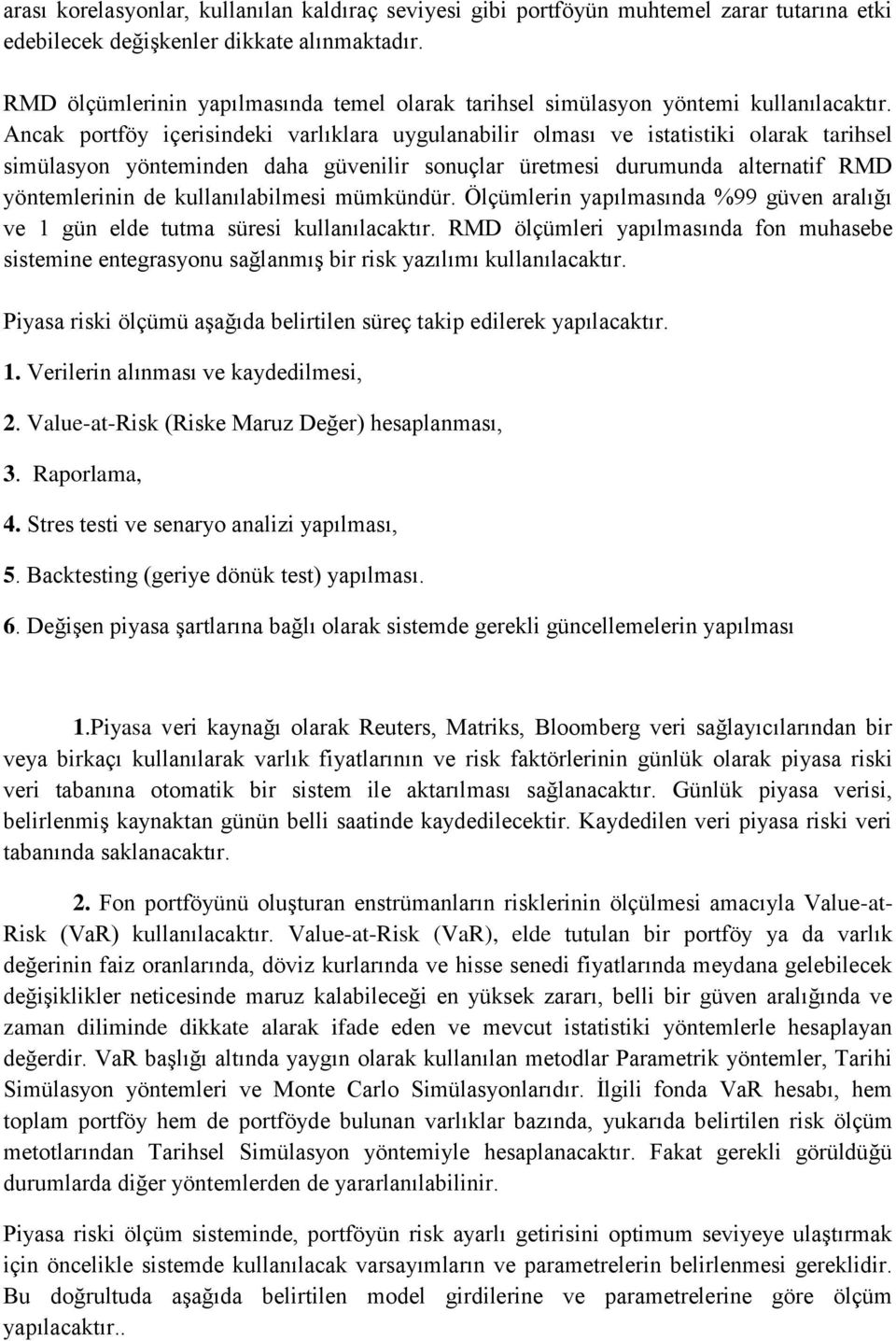 Ancak portföy içerisindeki varlıklara uygulanabilir olması ve istatistiki olarak tarihsel simülasyon yönteminden daha güvenilir sonuçlar üretmesi durumunda alternatif RMD yöntemlerinin de