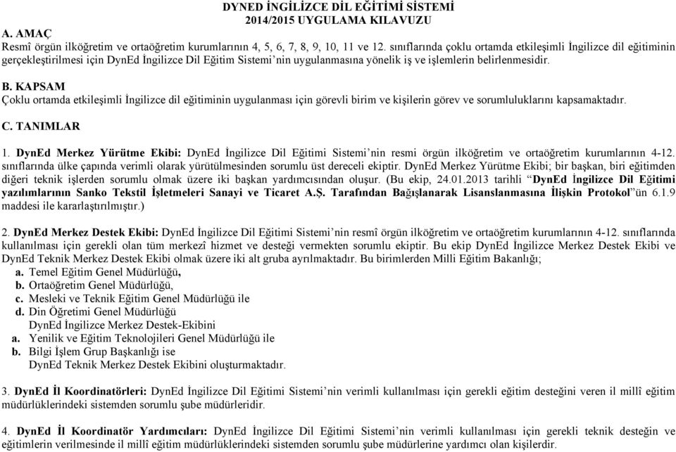 KAPSAM Çoklu ortamda etkileşimli İngilizce dil eğitiminin uygulanması için görevli birim ve kişilerin görev ve sorumluluklarını kapsamaktadır. C. TANIMLAR 1.