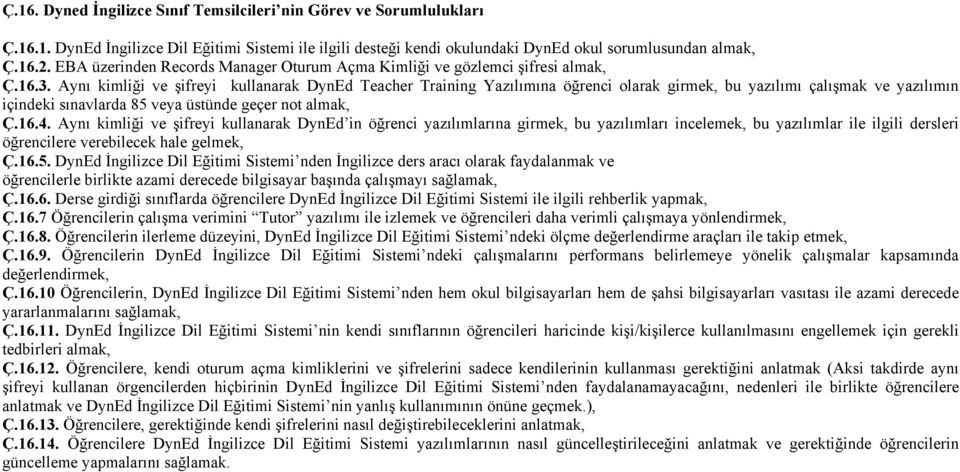 Aynı kimliği ve şifreyi kullanarak DynEd Teacher Training Yazılımına öğrenci olarak girmek, bu yazılımı çalışmak ve yazılımın içindeki sınavlarda 85 veya üstünde geçer not almak, Ç.16.4.