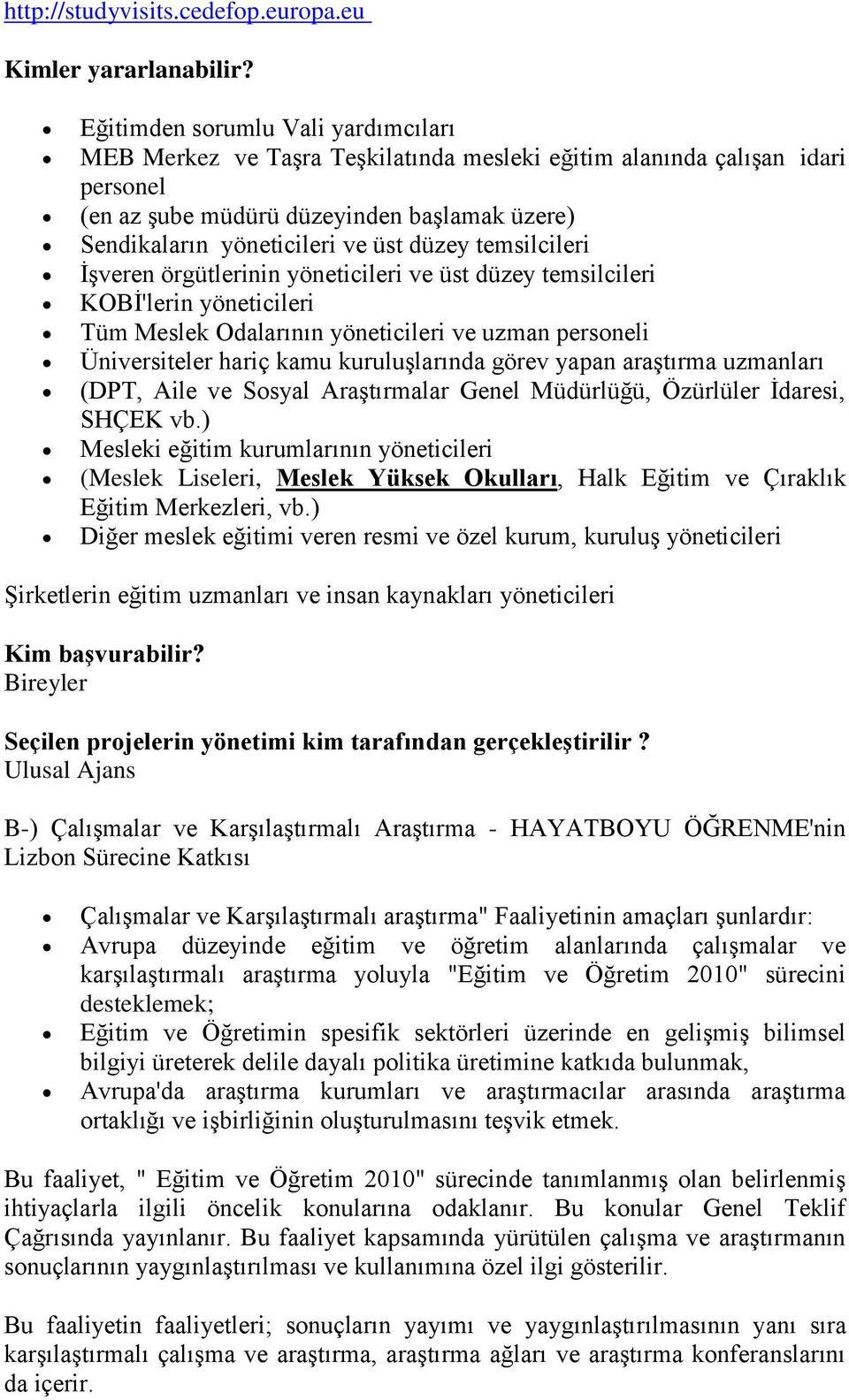 düzey temsilcileri ĠĢveren örgütlerinin yöneticileri ve üst düzey temsilcileri KOBĠ'lerin yöneticileri Tüm Meslek Odalarının yöneticileri ve uzman personeli Üniversiteler hariç kamu kuruluģlarında