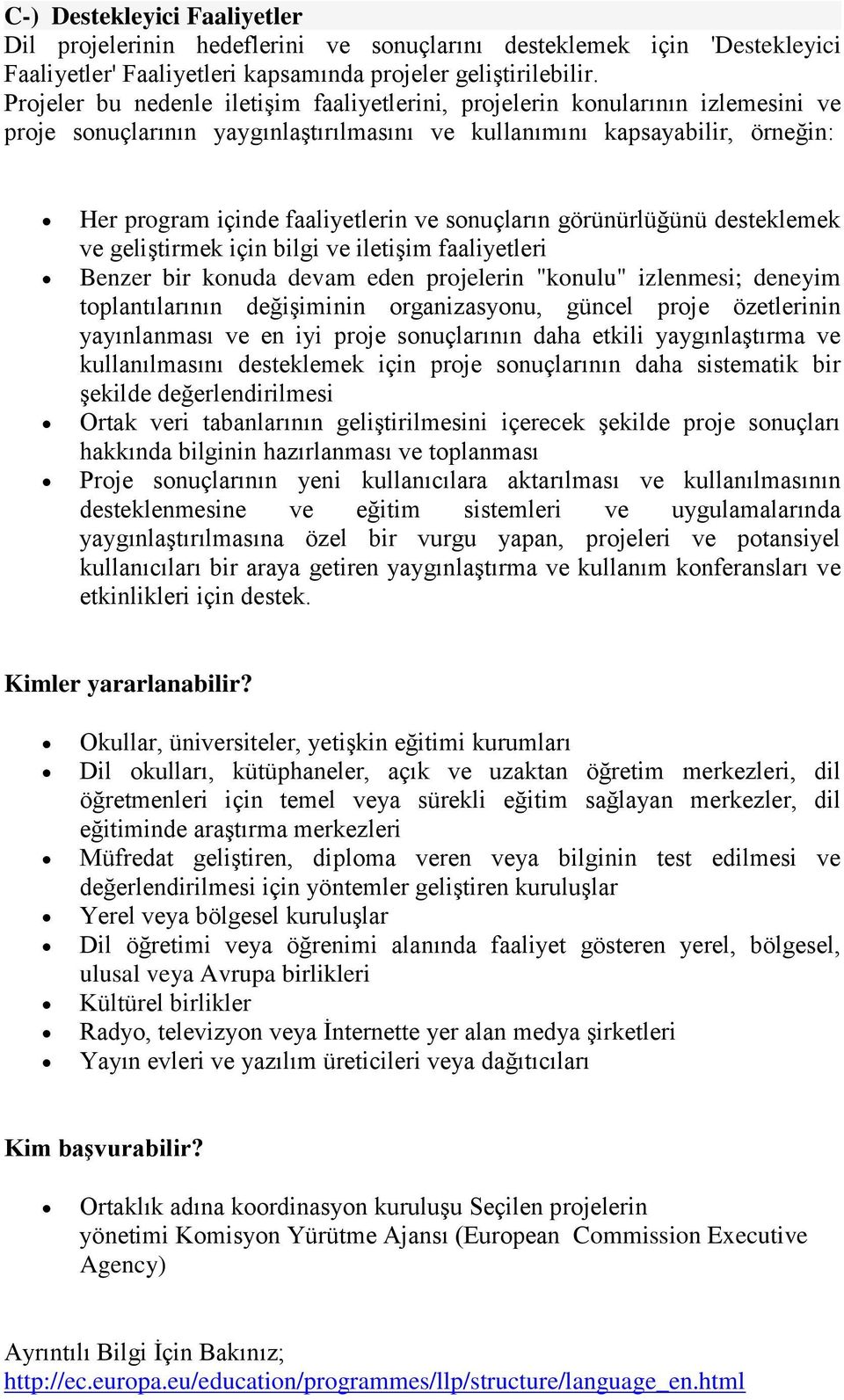 sonuçların görünürlüğünü desteklemek ve geliģtirmek için bilgi ve iletiģim faaliyetleri Benzer bir konuda devam eden projelerin "konulu" izlenmesi; deneyim toplantılarının değiģiminin organizasyonu,