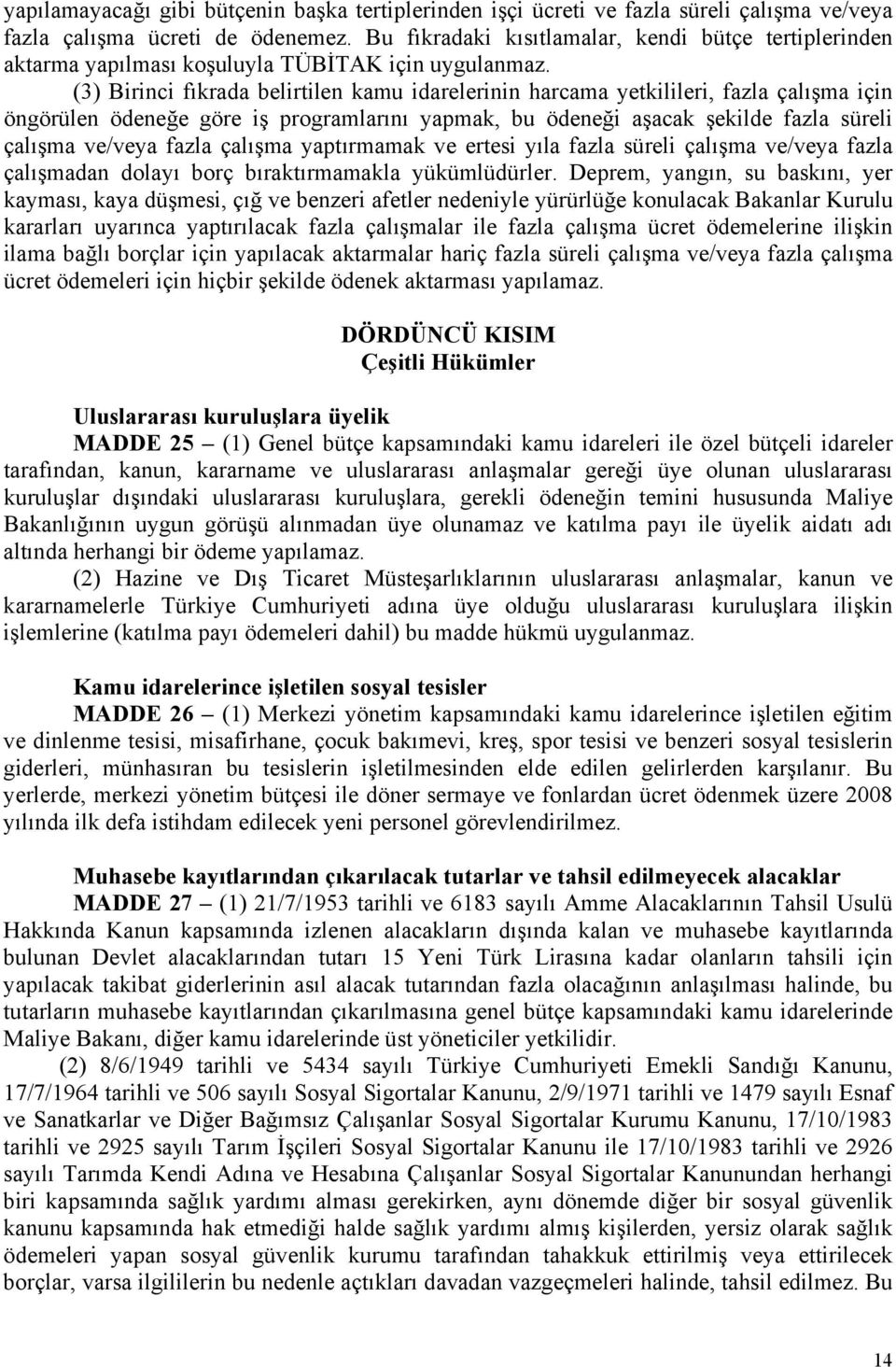 (3) Birinci fıkrada belirtilen kamu idarelerinin harcama yetkilileri, fazla çalışma için öngörülen ödeneğe göre iş programlarını yapmak, bu ödeneği aşacak şekilde fazla süreli çalışma ve/veya fazla