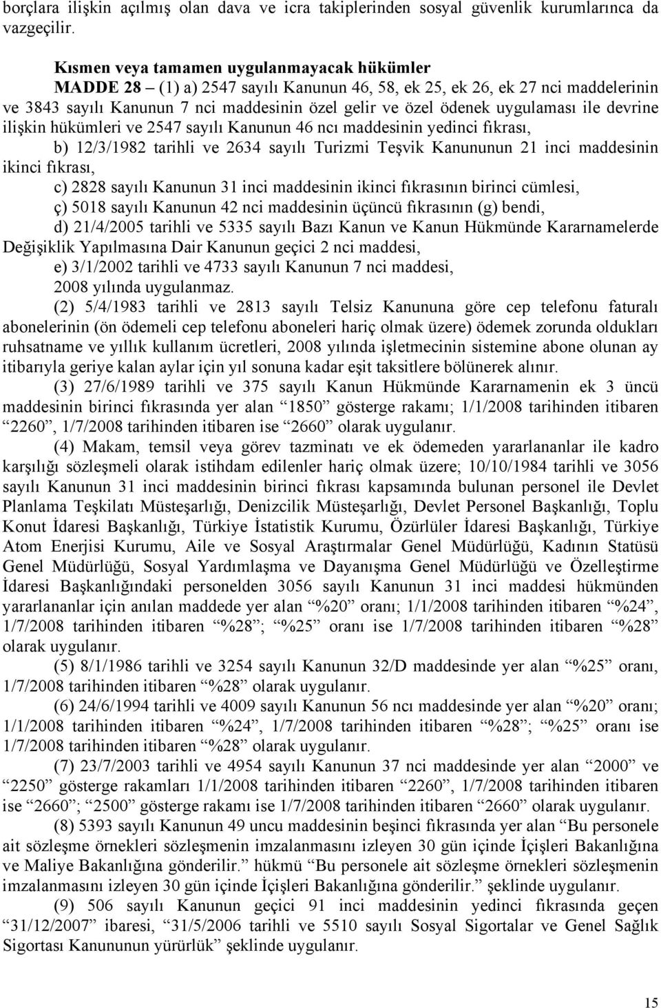 uygulaması ile devrine ilişkin hükümleri ve 2547 sayılı Kanunun 46 ncı maddesinin yedinci fıkrası, b) 12/3/1982 tarihli ve 2634 sayılı Turizmi Teşvik Kanununun 21 inci maddesinin ikinci fıkrası, c)