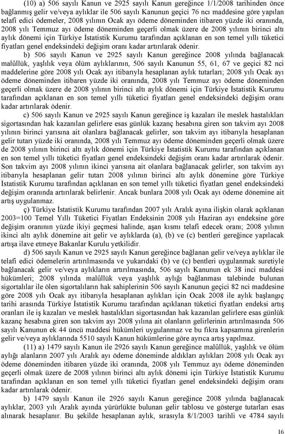 tarafından açıklanan en son temel yıllı tüketici fiyatları genel endeksindeki değişim oranı kadar artırılarak ödenir.