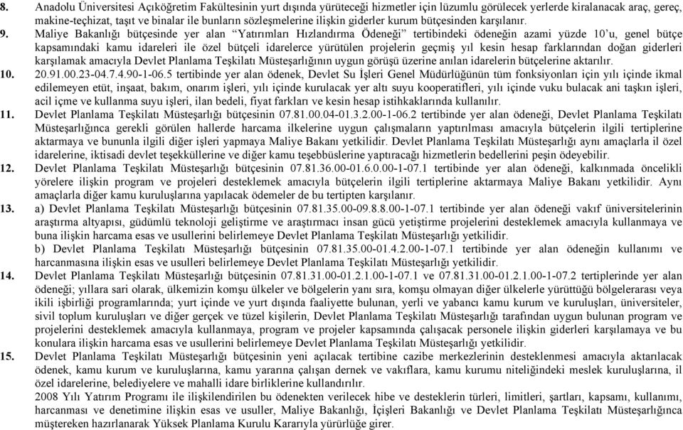 Maliye Bakanlığı bütçesinde yer alan Yatırımları Hızlandırma Ödeneği tertibindeki ödeneğin azami yüzde 10 u, genel bütçe kapsamındaki kamu idareleri ile özel bütçeli idarelerce yürütülen projelerin