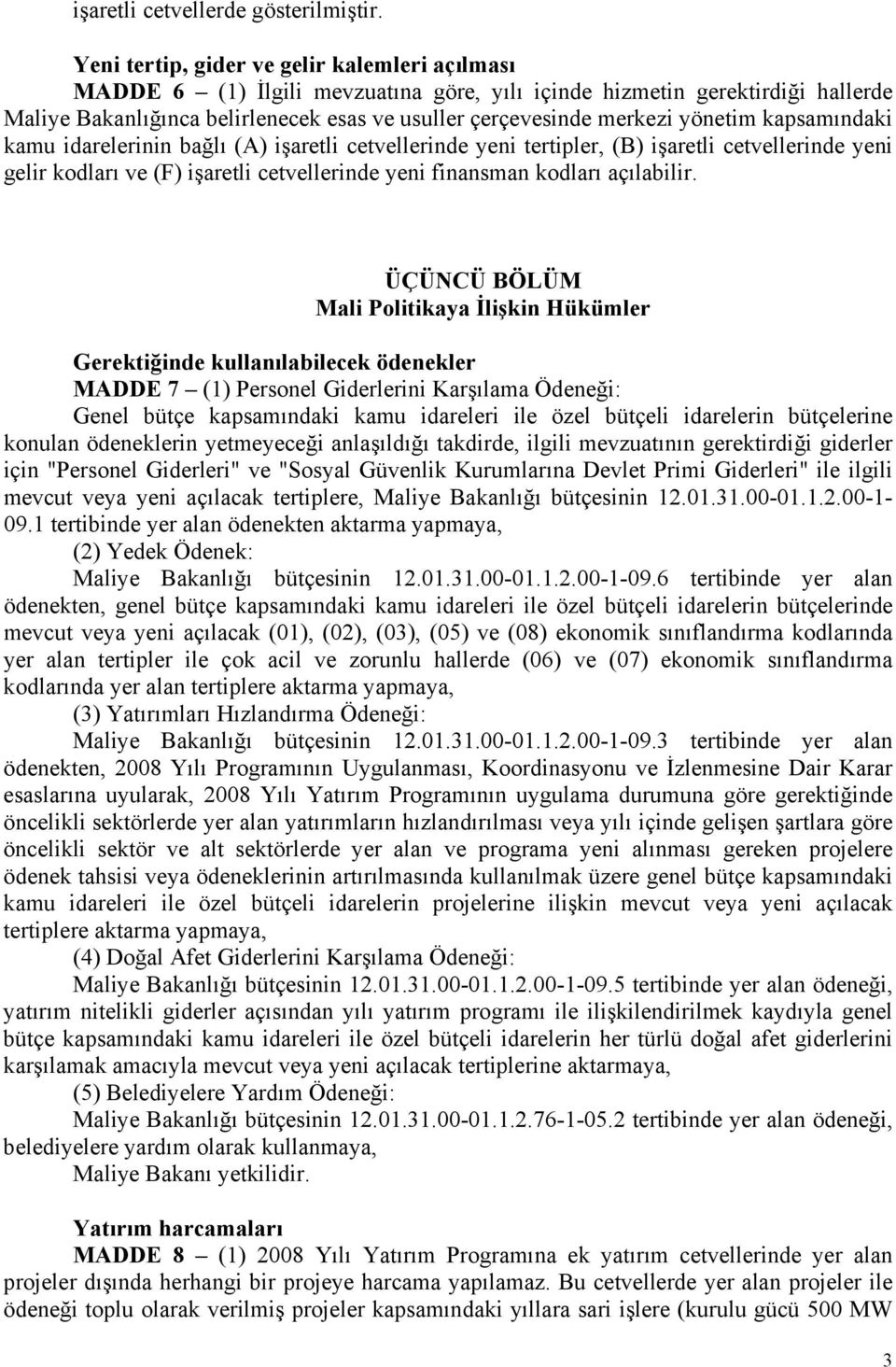 yönetim kapsamındaki kamu idarelerinin bağlı (A) işaretli cetvellerinde yeni tertipler, (B) işaretli cetvellerinde yeni gelir kodları ve (F) işaretli cetvellerinde yeni finansman kodları açılabilir.