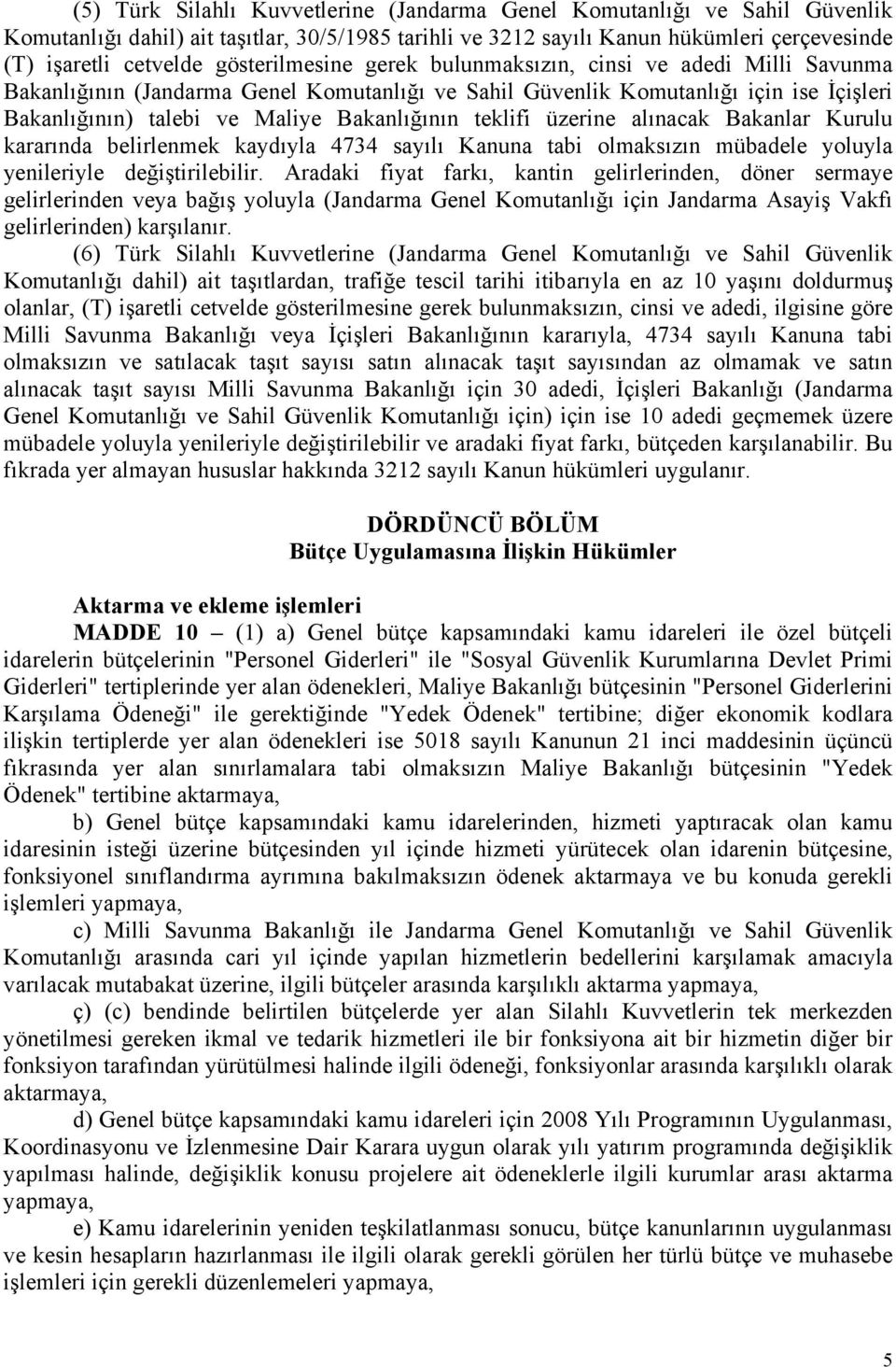 teklifi üzerine alınacak Bakanlar Kurulu kararında belirlenmek kaydıyla 4734 sayılı Kanuna tabi olmaksızın mübadele yoluyla yenileriyle değiştirilebilir.