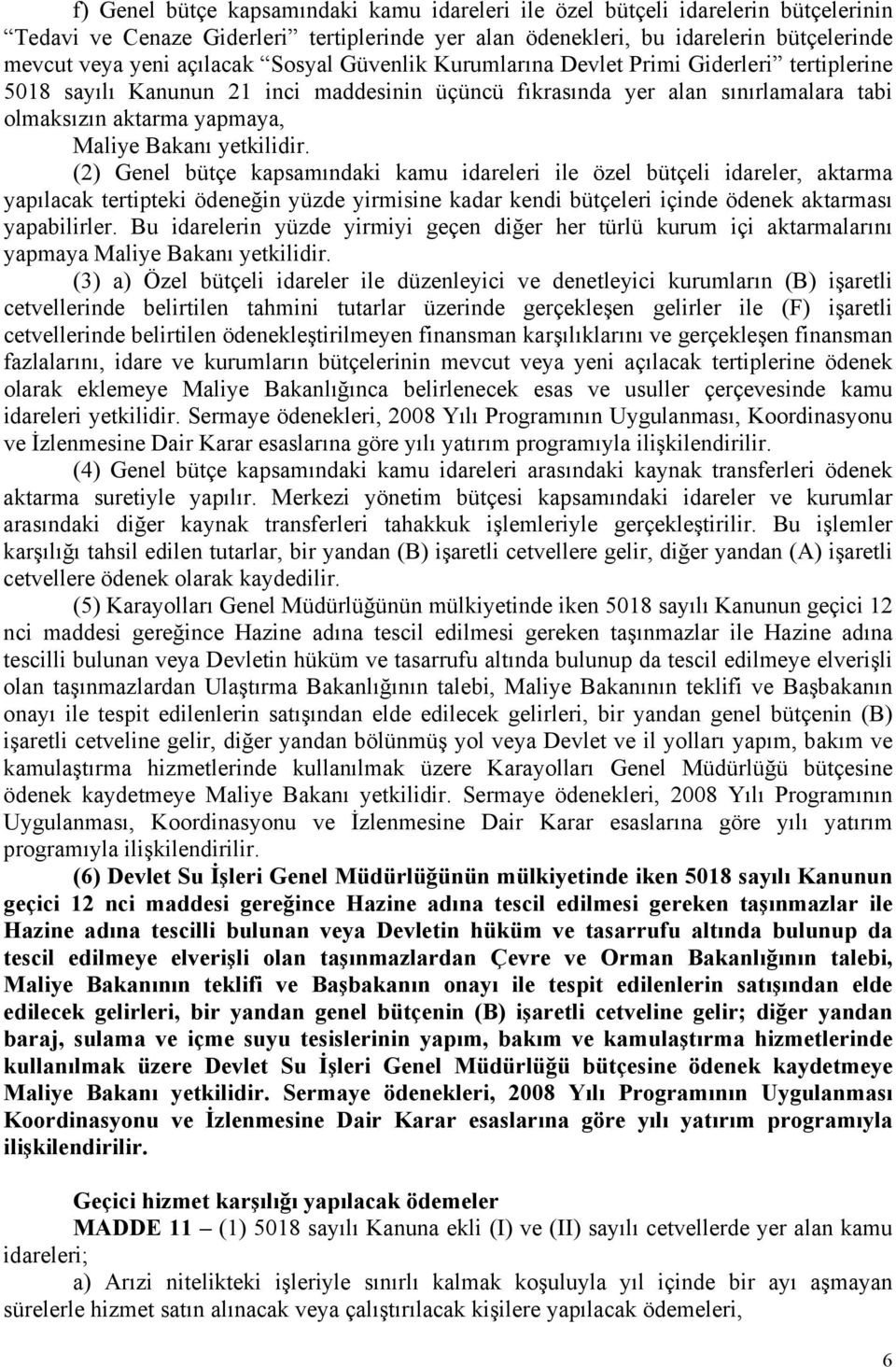 yetkilidir. (2) Genel bütçe kapsamındaki kamu idareleri ile özel bütçeli idareler, aktarma yapılacak tertipteki ödeneğin yüzde yirmisine kadar kendi bütçeleri içinde ödenek aktarması yapabilirler.