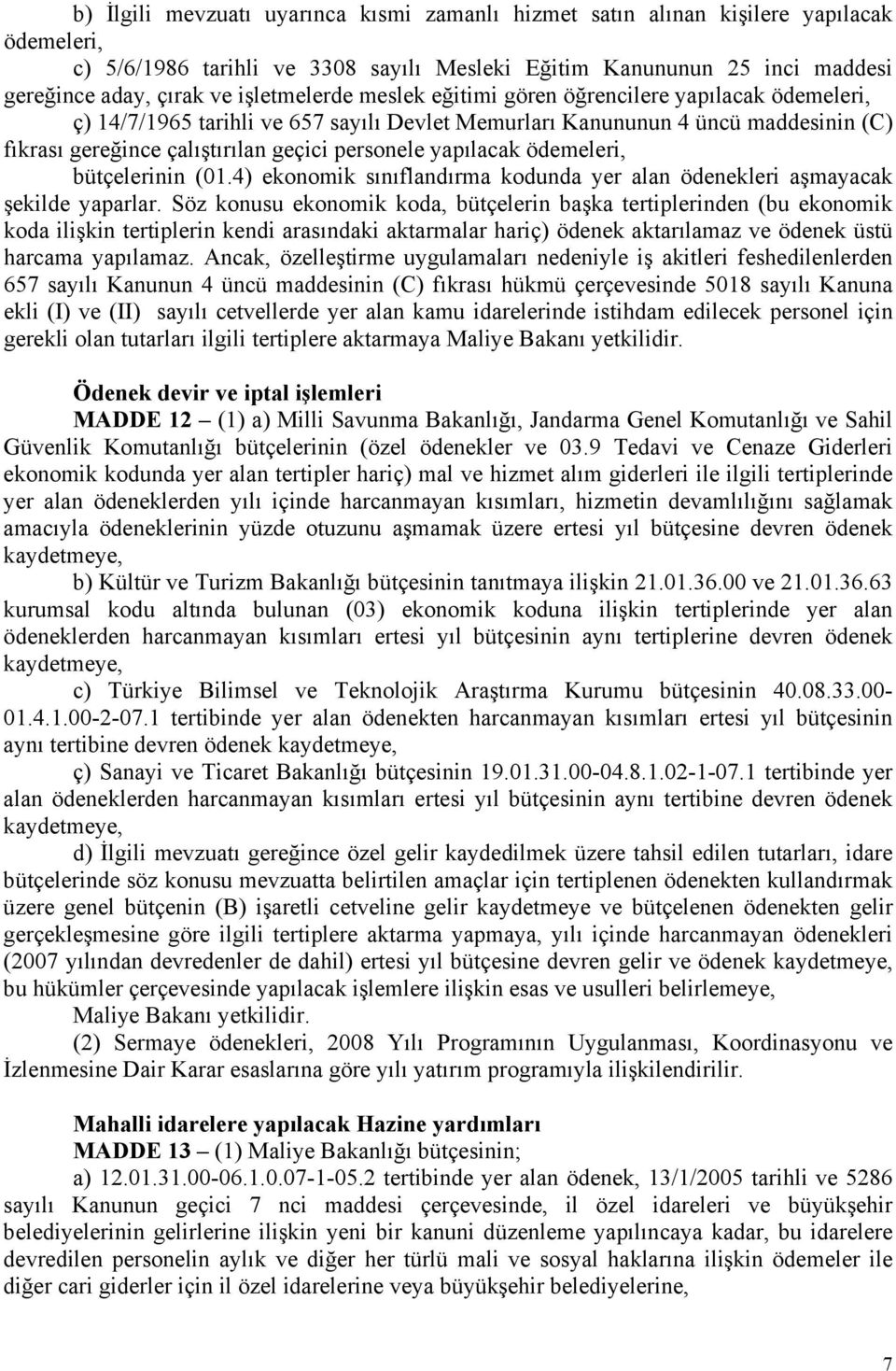 yapılacak ödemeleri, bütçelerinin (01.4) ekonomik sınıflandırma kodunda yer alan ödenekleri aşmayacak şekilde yaparlar.