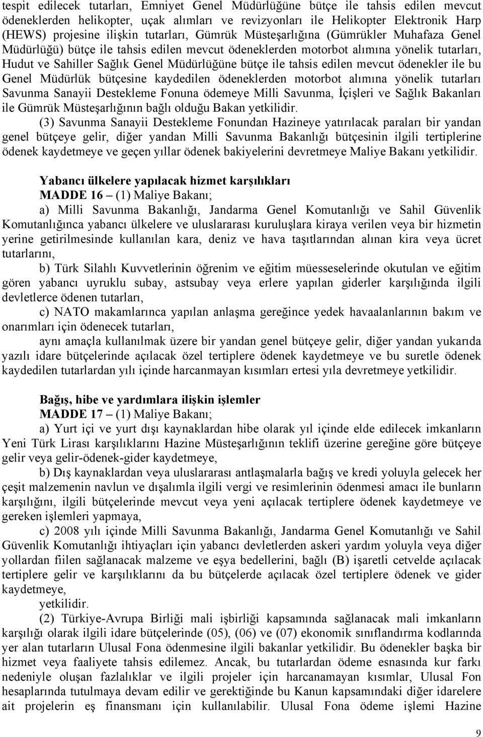 ile tahsis edilen mevcut ödenekler ile bu Genel Müdürlük bütçesine kaydedilen ödeneklerden motorbot alımına yönelik tutarları Savunma Sanayii Destekleme Fonuna ödemeye Milli Savunma, İçişleri ve