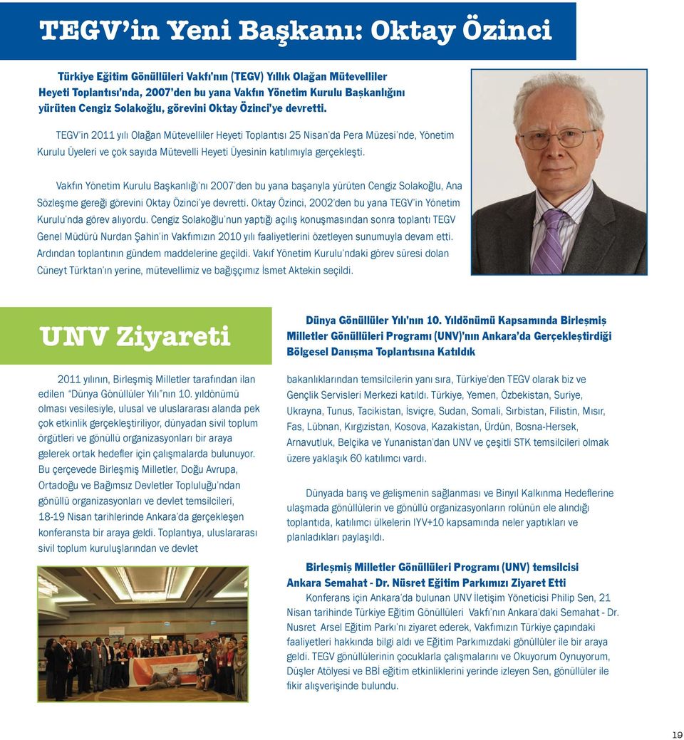 TEGV in 2011 yılı Olağan Mütevelliler Heyeti Toplantısı 25 Nisan da Pera Müzesi nde, Yönetim Kurulu Üyeleri ve çok sayıda Mütevelli Heyeti Üyesinin katılımıyla gerçekleşti.