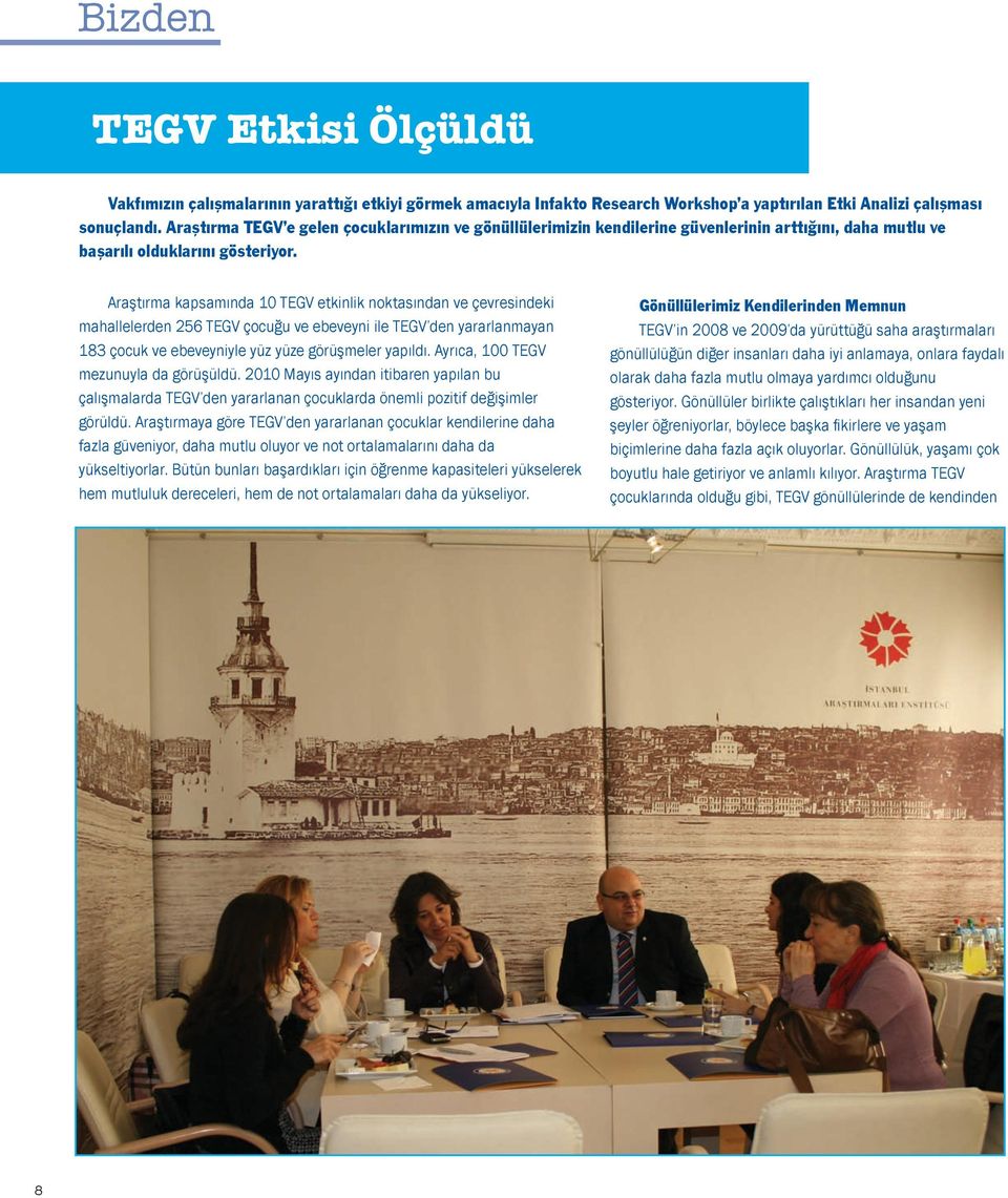 Araştırma kapsamında 10 TEGV etkinlik noktasından ve çevresindeki mahallelerden 256 TEGV çocuğu ve ebeveyni ile TEGV den yararlanmayan 183 çocuk ve ebeveyniyle yüz yüze görüşmeler yapıldı.